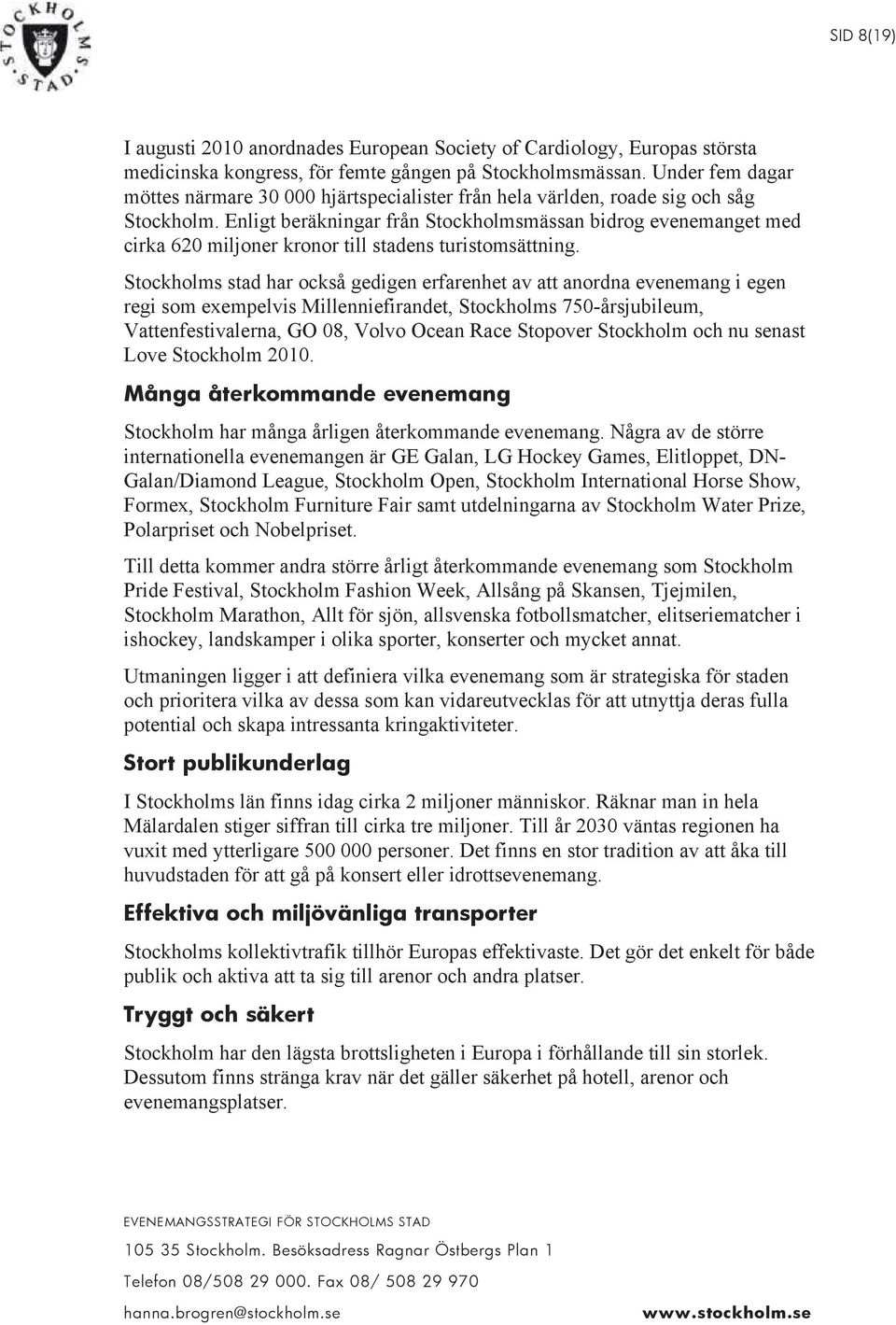 Enligt beräkningar från Stockholmsmässan bidrog evenemanget med cirka 620 miljoner kronor till stadens turistomsättning.