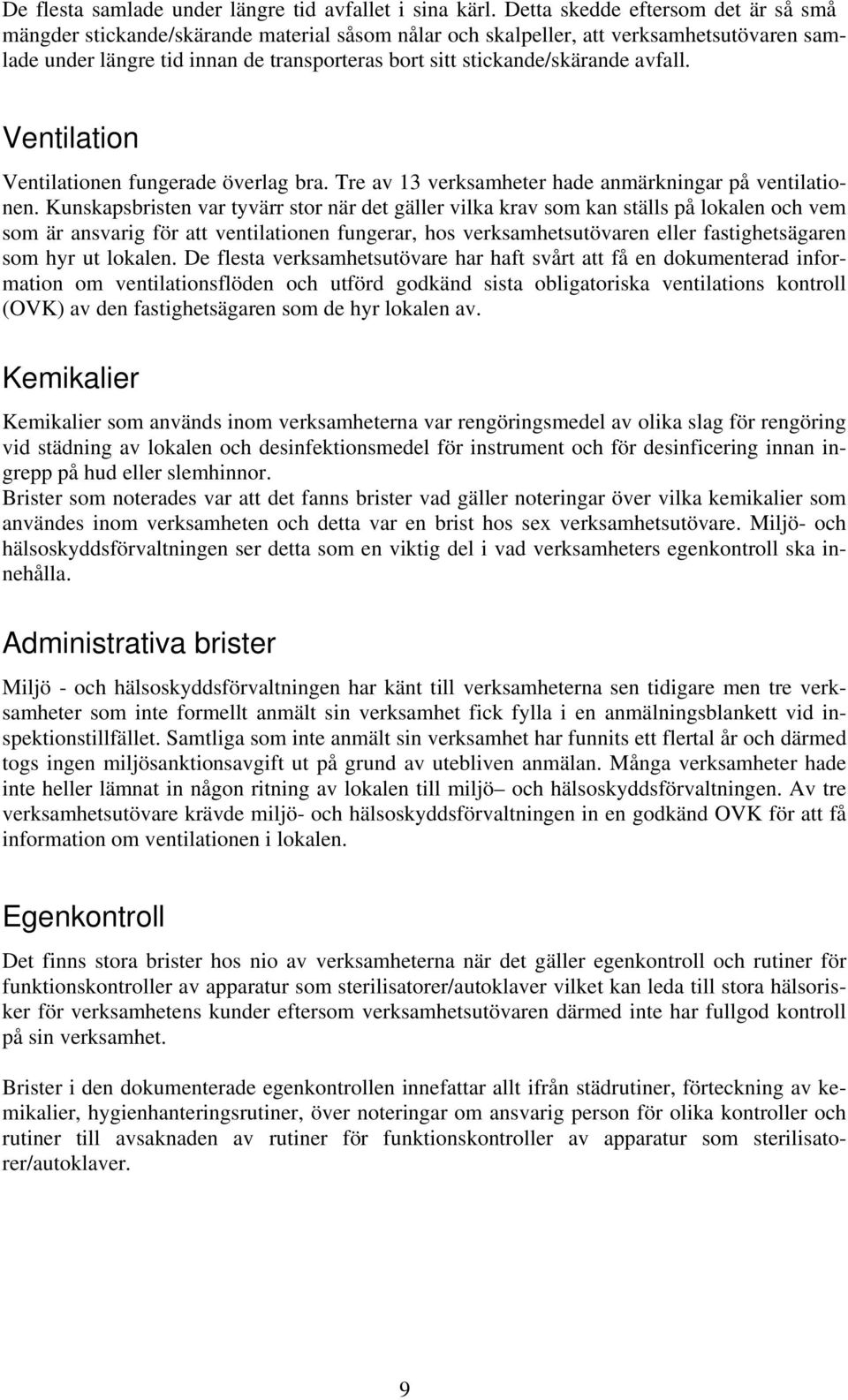 stickande/skärande avfall. Ventilation Ventilationen fungerade överlag bra. Tre av 13 verksamheter hade anmärkningar på ventilationen.