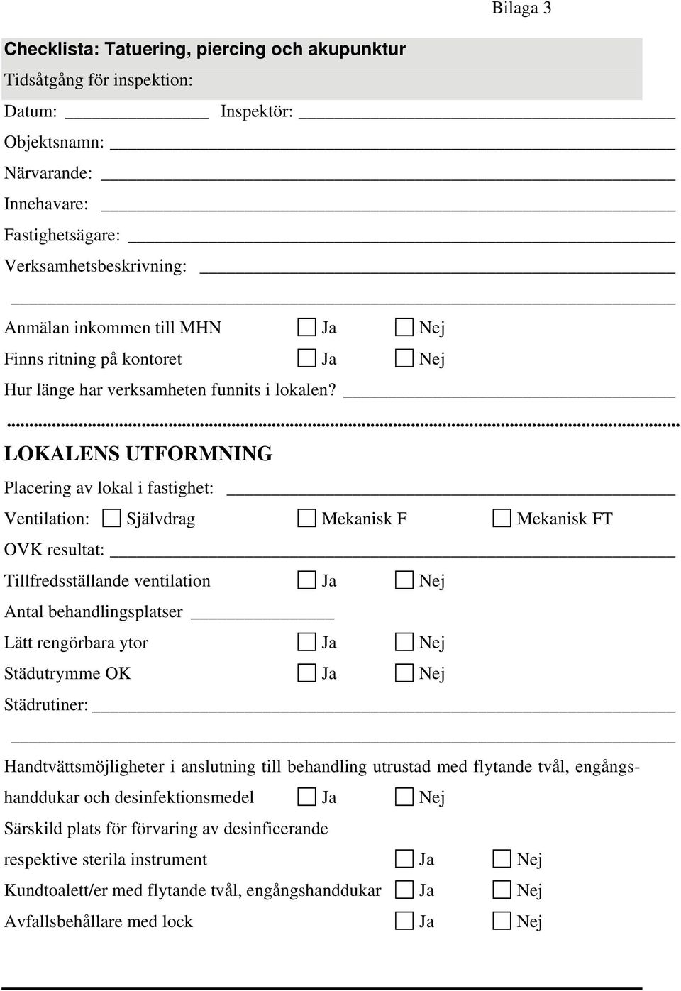 ... LOKALENS UTFORMNING Placering av lokal i fastighet: Ventilation: Självdrag Mekanisk F Mekanisk FT OVK resultat: Tillfredsställande ventilation Ja Nej Antal behandlingsplatser Lätt rengörbara ytor