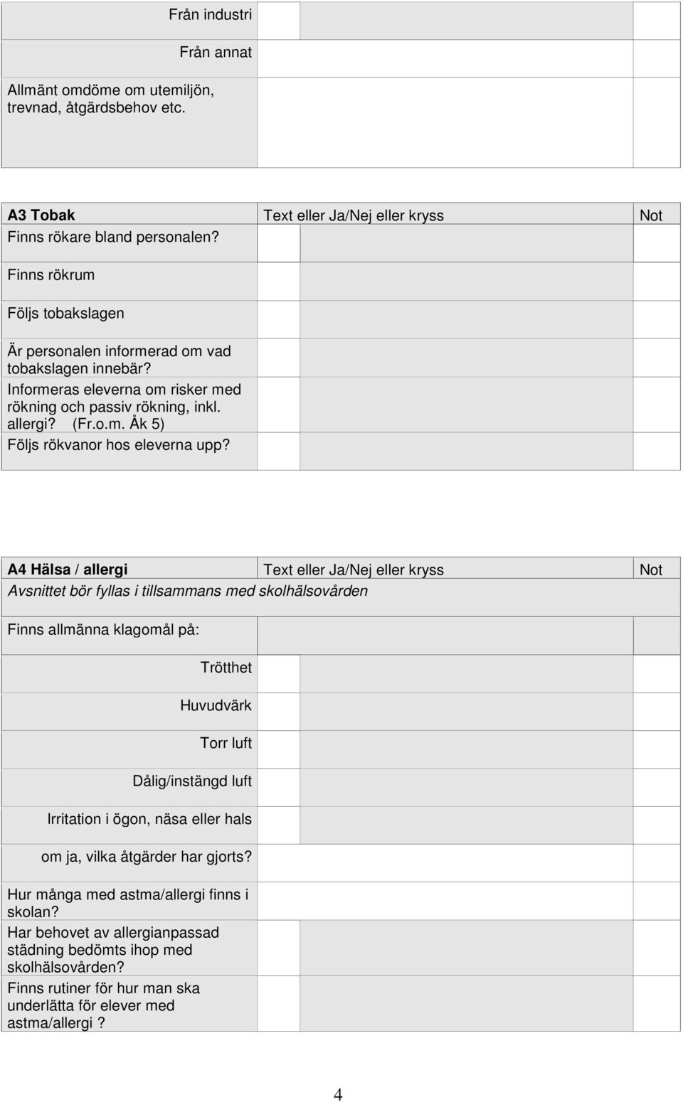 A4 Hälsa / allergi Text eller Ja/Nej eller kryss Not Avsnittet bör fyllas i tillsammans med skolhälsovården Finns allmänna klagomål på: Trötthet Huvudvärk Torr luft Dålig/instängd luft Irritation i