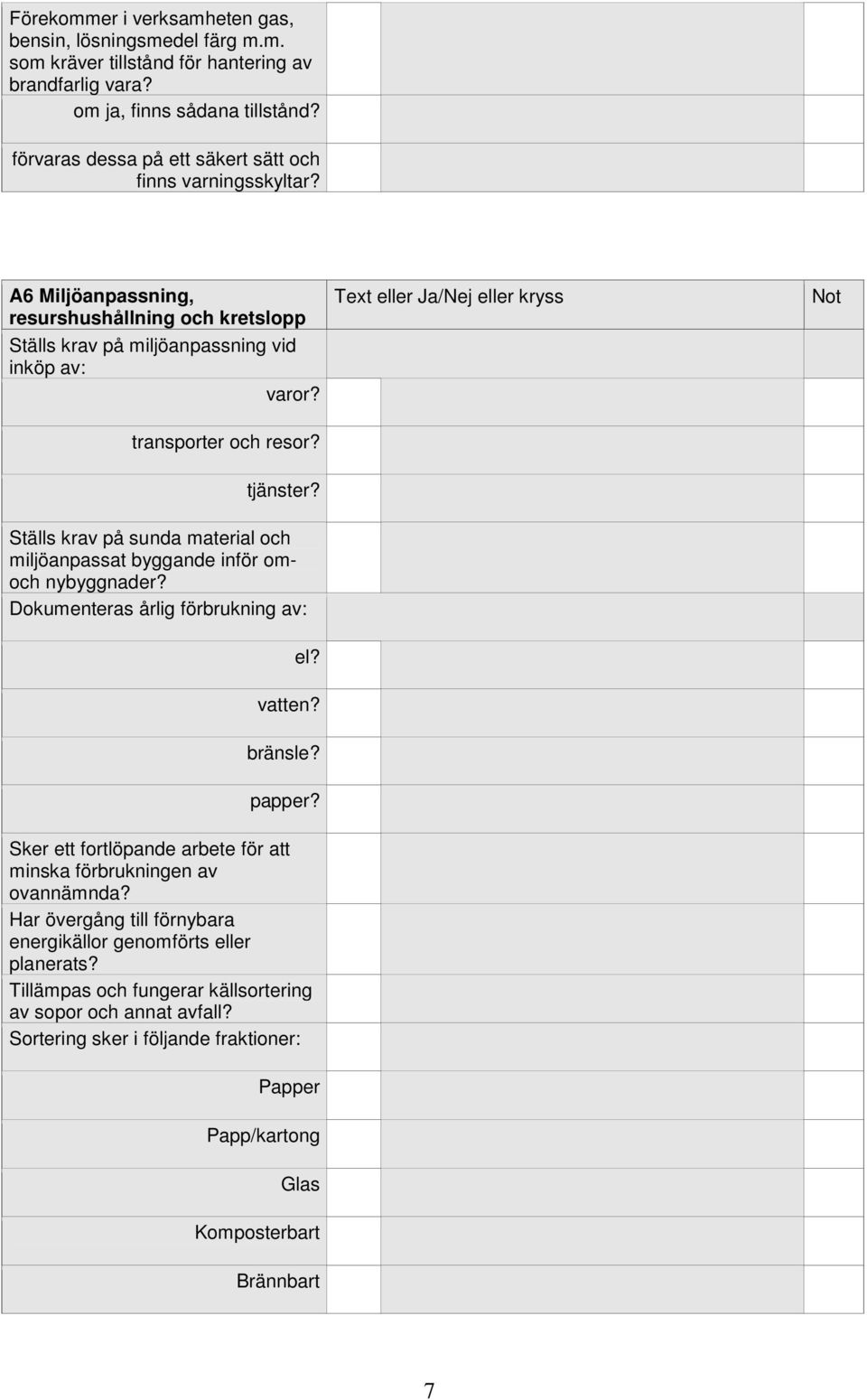 Text eller Ja/Nej eller kryss Not transporter och resor? tjänster? Ställs krav på sunda material och miljöanpassat byggande inför omoch nybyggnader? Dokumenteras årlig förbrukning av: el? vatten?