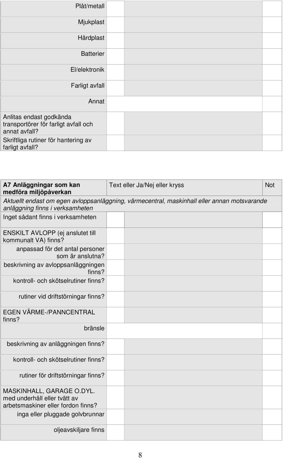 A7 Anläggningar som kan Text eller Ja/Nej eller kryss Not medföra miljöpåverkan Aktuellt endast om egen avloppsanläggning, värmecentral, maskinhall eller annan motsvarande anläggning finns i