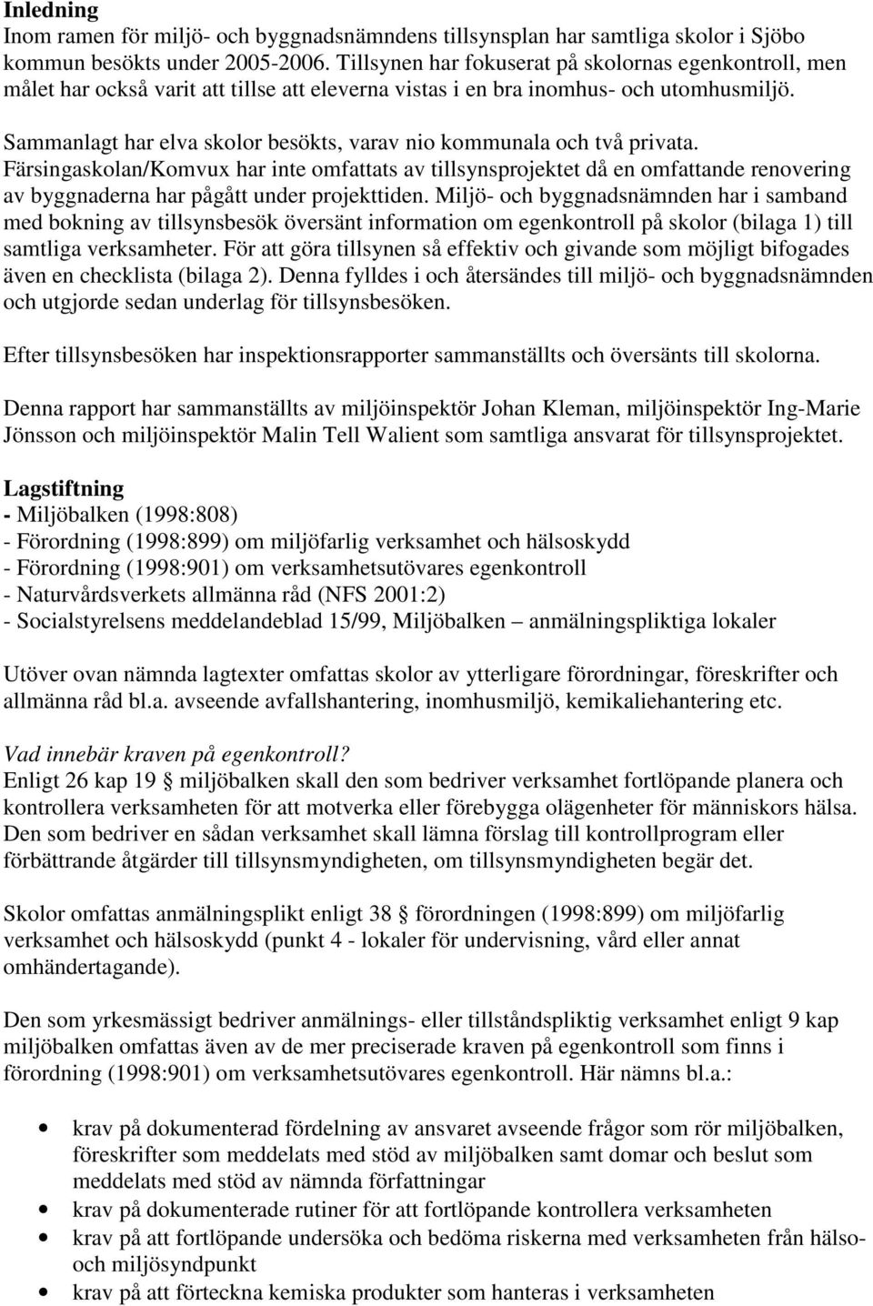 Sammanlagt har elva skolor besökts, varav nio kommunala och två privata.