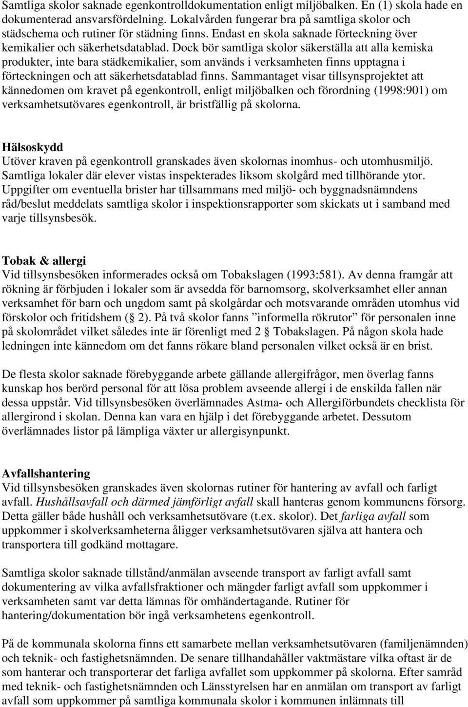 Dock bör samtliga skolor säkerställa att alla kemiska produkter, inte bara städkemikalier, som används i verksamheten finns upptagna i förteckningen och att säkerhetsdatablad finns.