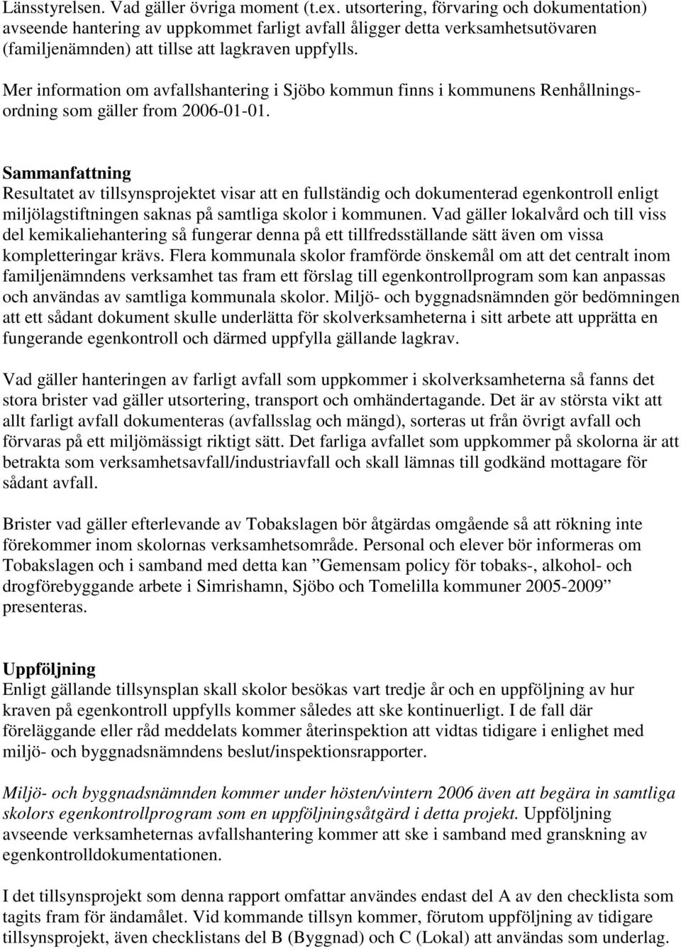 Mer information om avfallshantering i Sjöbo kommun finns i kommunens Renhållningsordning som gäller from 2006-01-01.