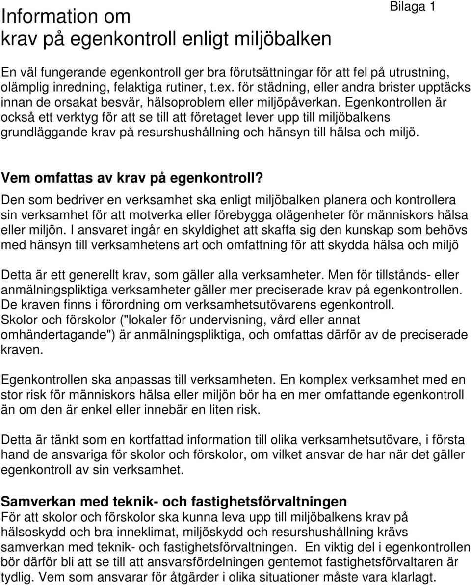 Egenkontrollen är också ett verktyg för att se till att företaget lever upp till miljöbalkens grundläggande krav på resurshushållning och hänsyn till hälsa och miljö.