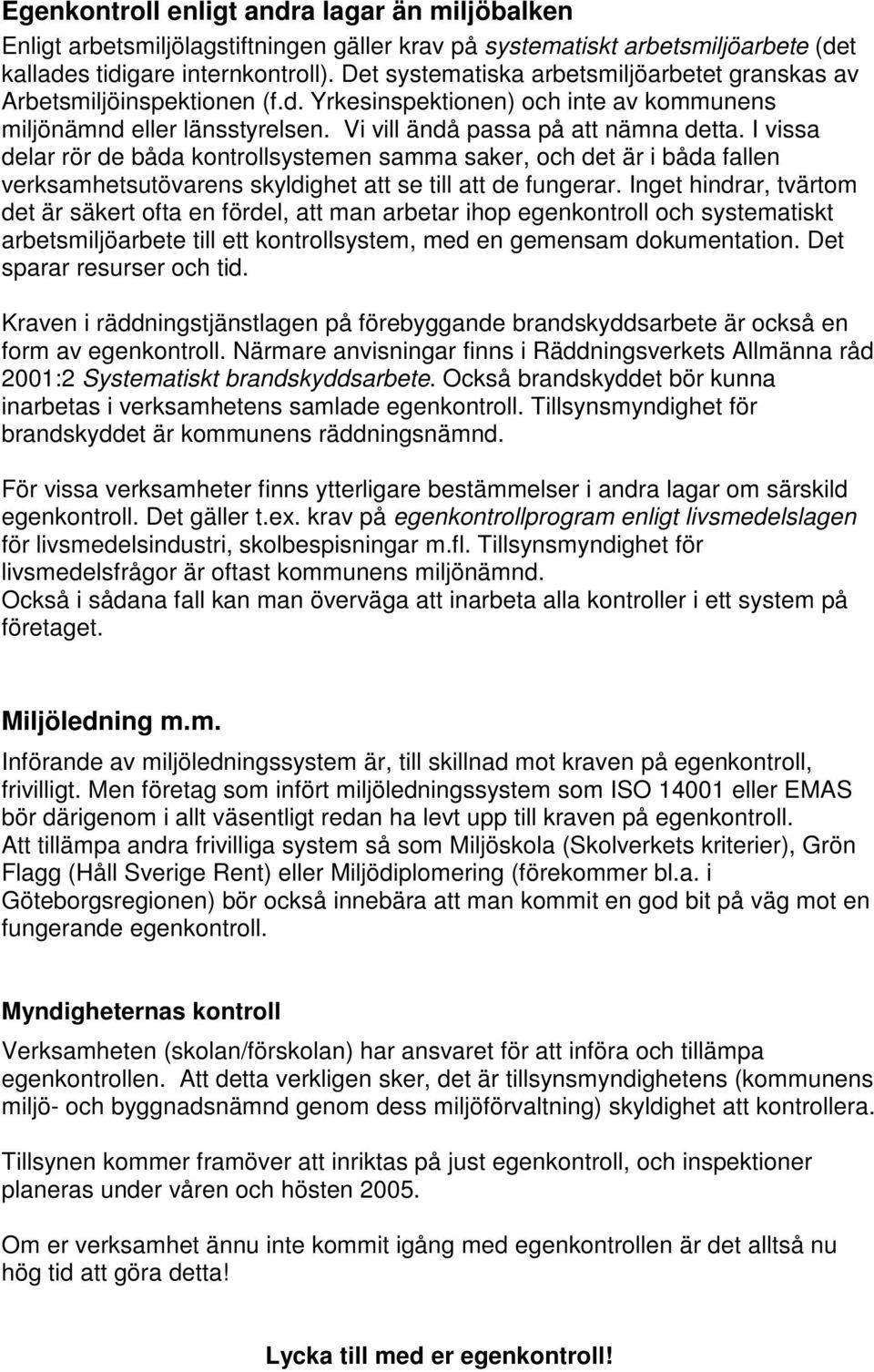 I vissa delar rör de båda kontrollsystemen samma saker, och det är i båda fallen verksamhetsutövarens skyldighet att se till att de fungerar.