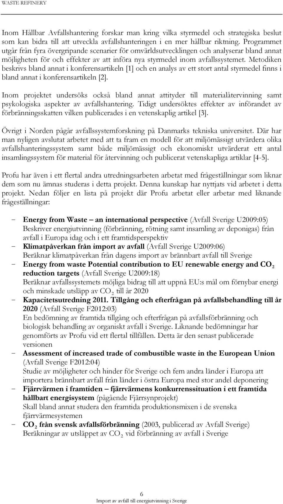 Metodiken beskrivs bland annat i konferensartikeln [1] och en analys av ett stort antal styrmedel finns i bland annat i konferensartikeln [2].