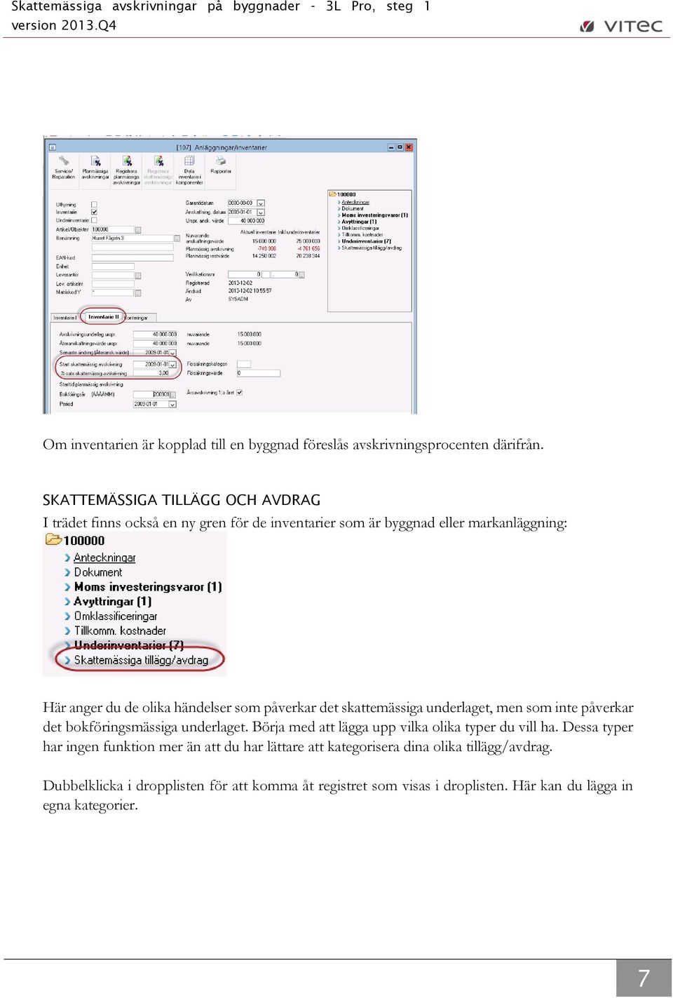 händelser som påverkar det skattemässiga underlaget, men som inte påverkar det bokföringsmässiga underlaget.