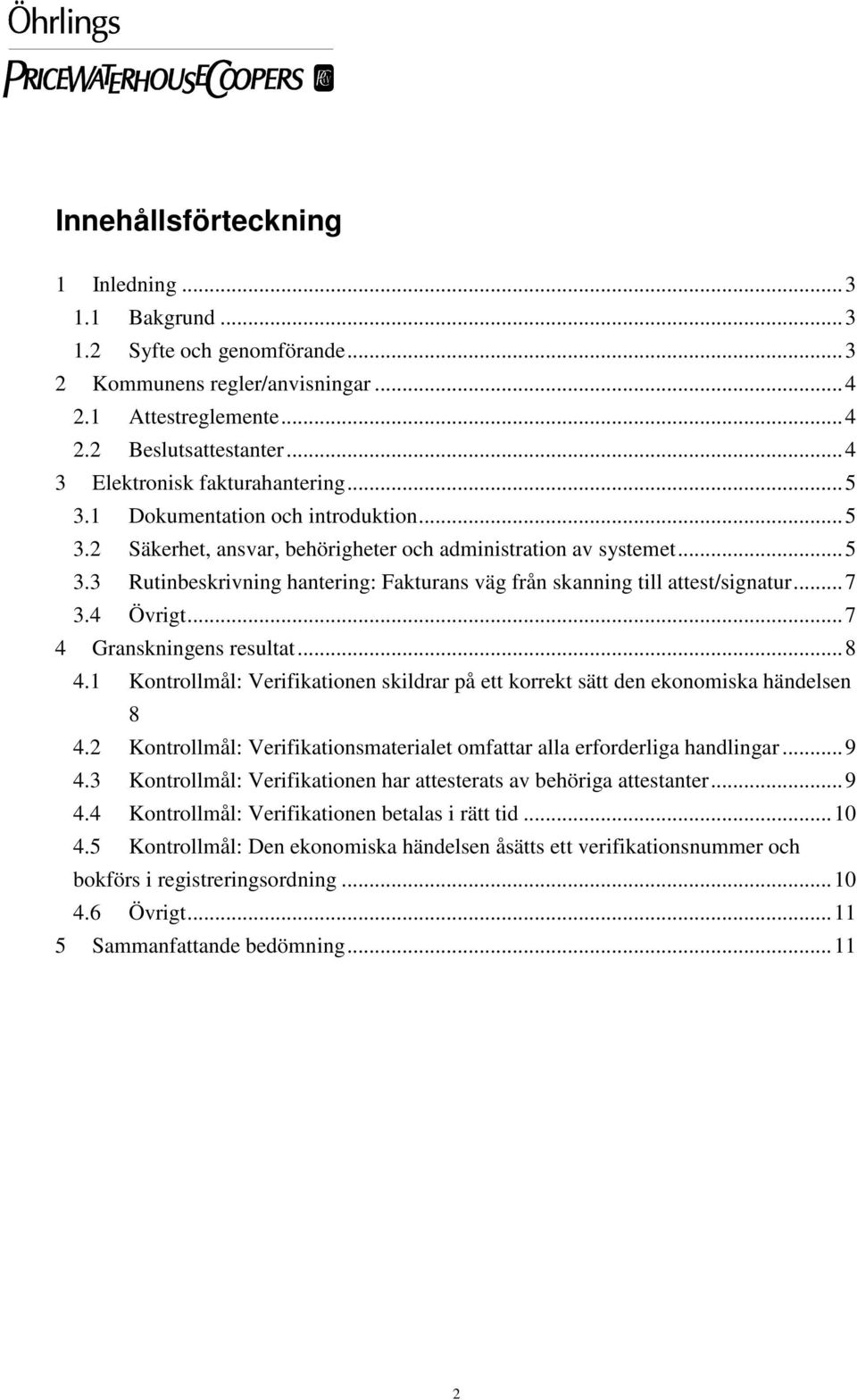 ..7 3.4 Övrigt...7 4 Granskningens resultat...8 4.1 Kontrollmål: Verifikationen skildrar på ett korrekt sätt den ekonomiska händelsen 8 4.