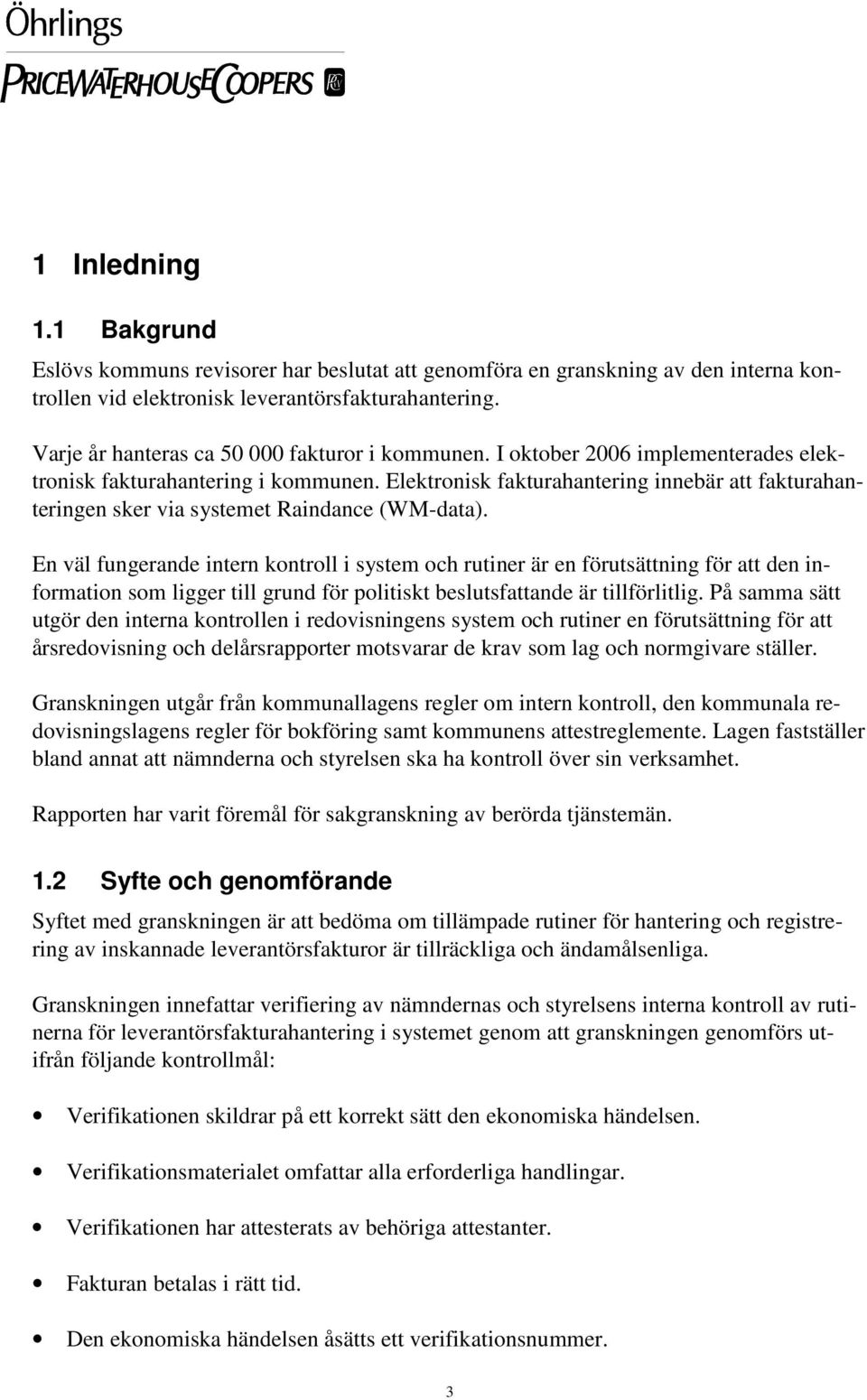 Elektronisk fakturahantering innebär att fakturahanteringen sker via systemet Raindance (WM-data).