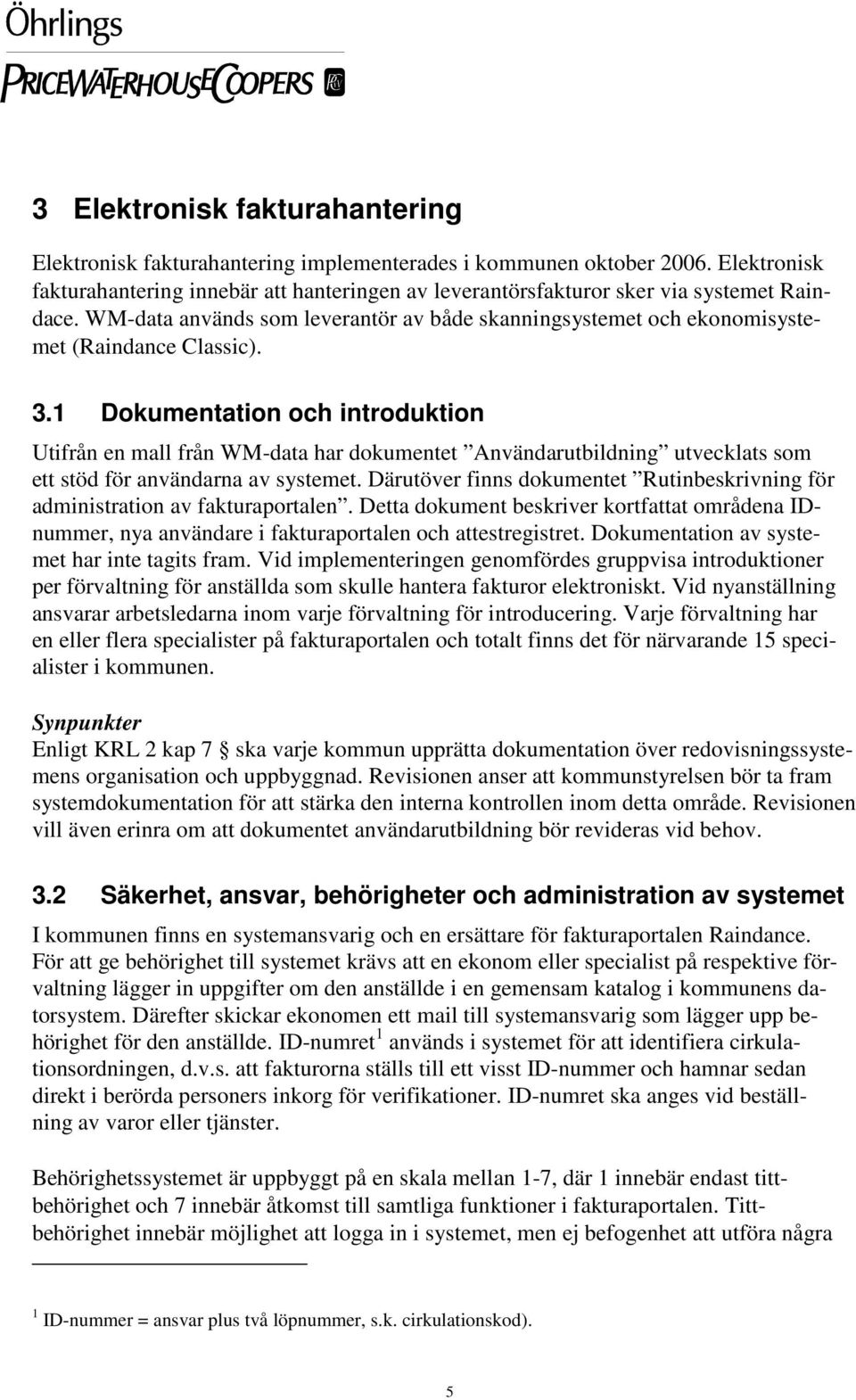 3.1 Dokumentation och introduktion Utifrån en mall från WM-data har dokumentet Användarutbildning utvecklats som ett stöd för användarna av systemet.