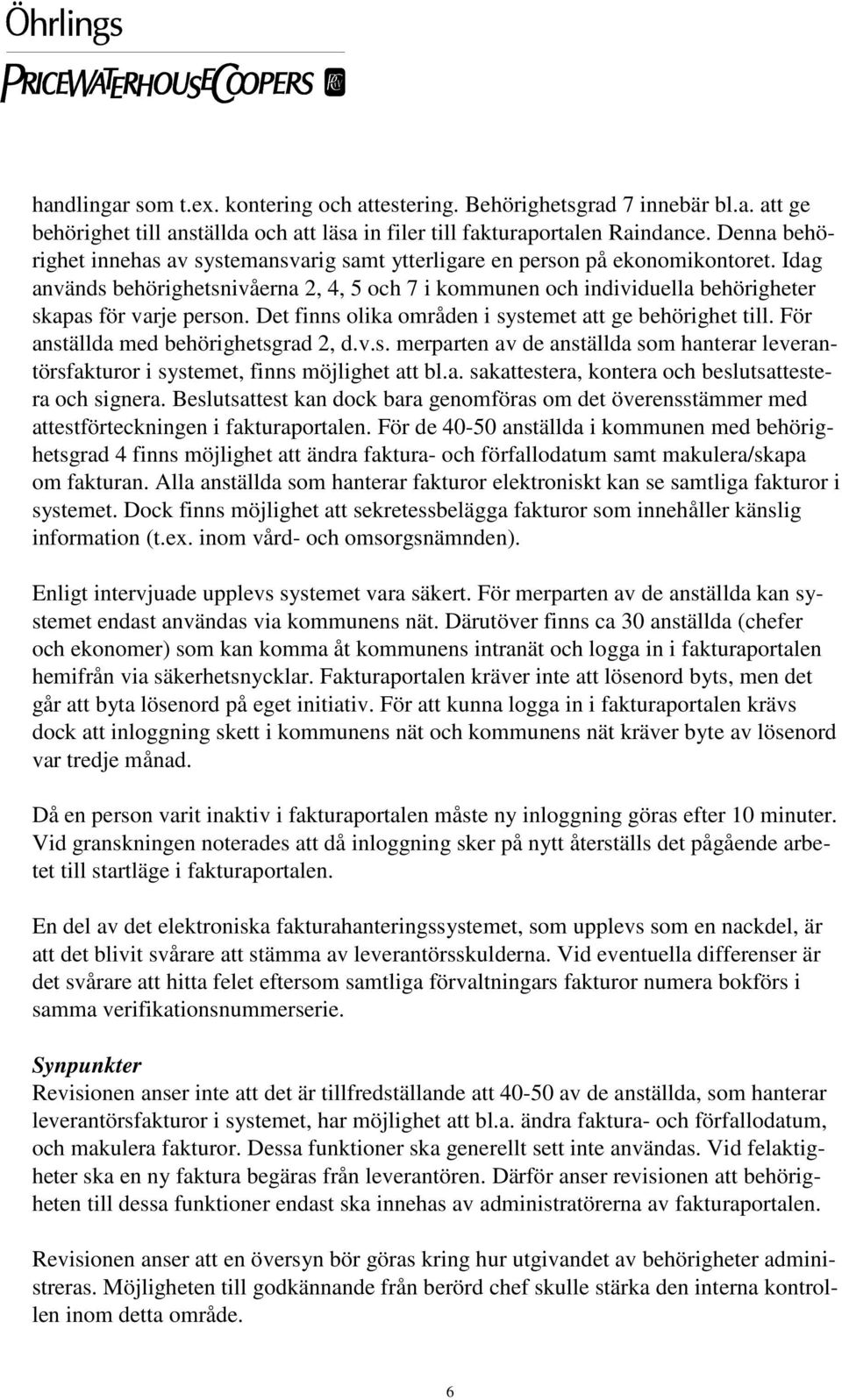 Idag används behörighetsnivåerna 2, 4, 5 och 7 i kommunen och individuella behörigheter skapas för varje person. Det finns olika områden i systemet att ge behörighet till.