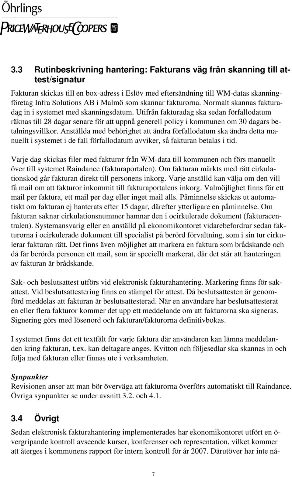 Utifrån fakturadag ska sedan förfallodatum räknas till 28 dagar senare för att uppnå generell policy i kommunen om 30 dagars betalningsvillkor.