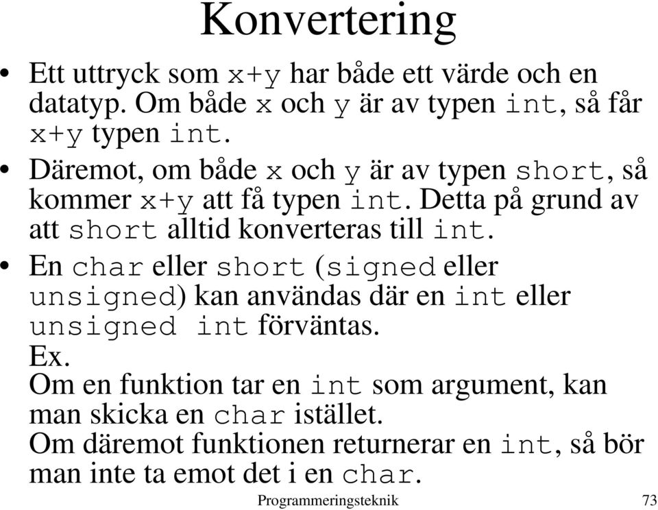 En char eller short (signed eller unsigned) kan användas där en int eller unsigned int förväntas. Ex.
