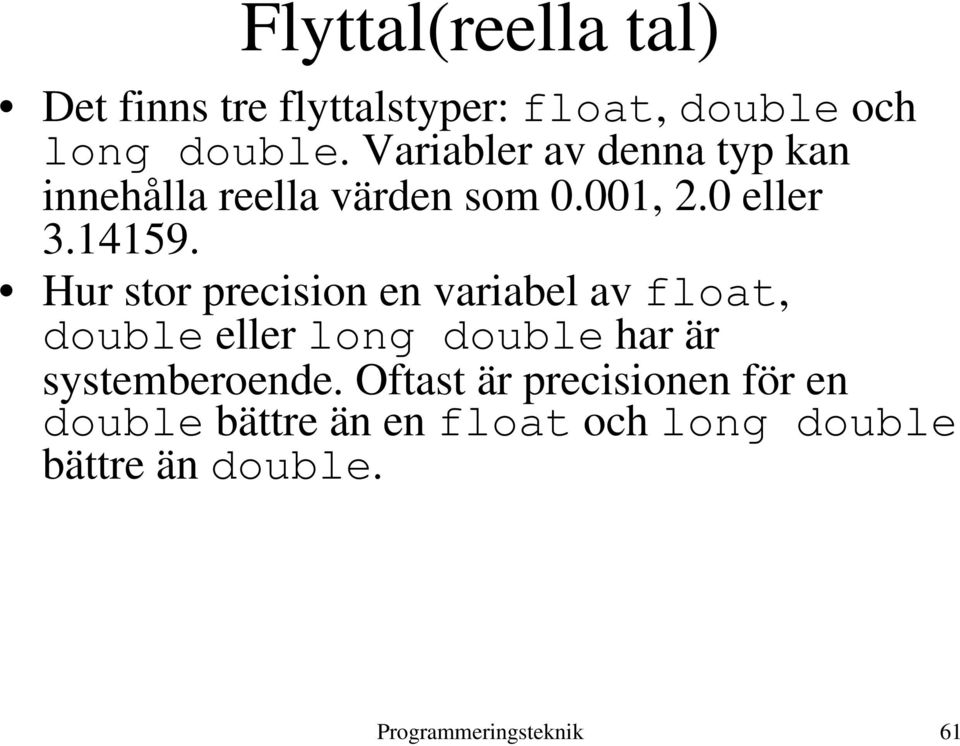 Hur stor precision en variabel av float, double eller long double har är systemberoende.