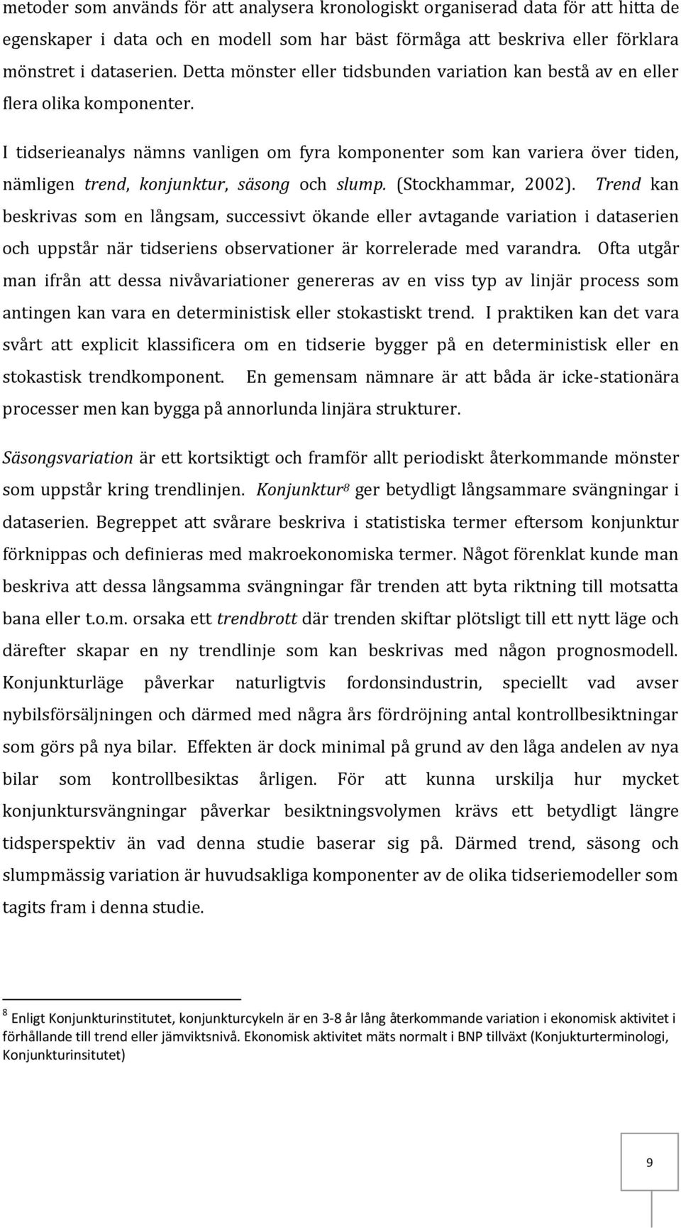I tidserieanalys nämns vanligen om fyra komponenter som kan variera över tiden, nämligen trend, konjunktur, säsong och slump. (Stockhammar, 2002).