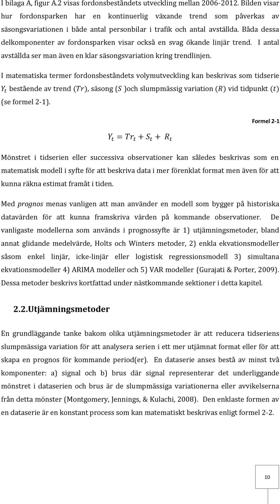Båda dessa delkomponenter av fordonsparken visar också en svag ökande linjär trend. I antal avställda ser man även en klar säsongsvariation kring trendlinjen.