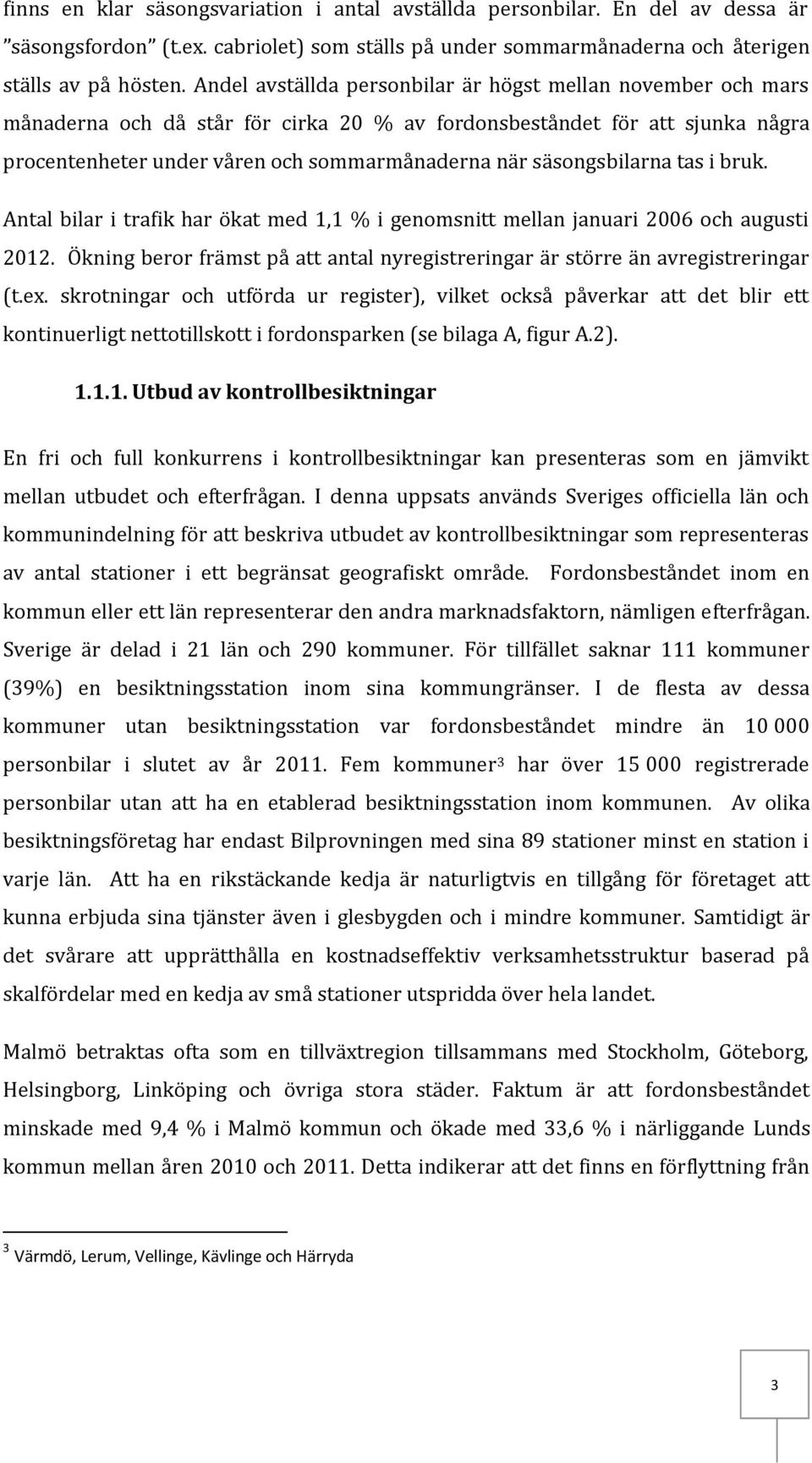 säsongsbilarna tas i bruk. Antal bilar i trafik har ökat med 1,1 % i genomsnitt mellan januari 2006 och augusti 2012.