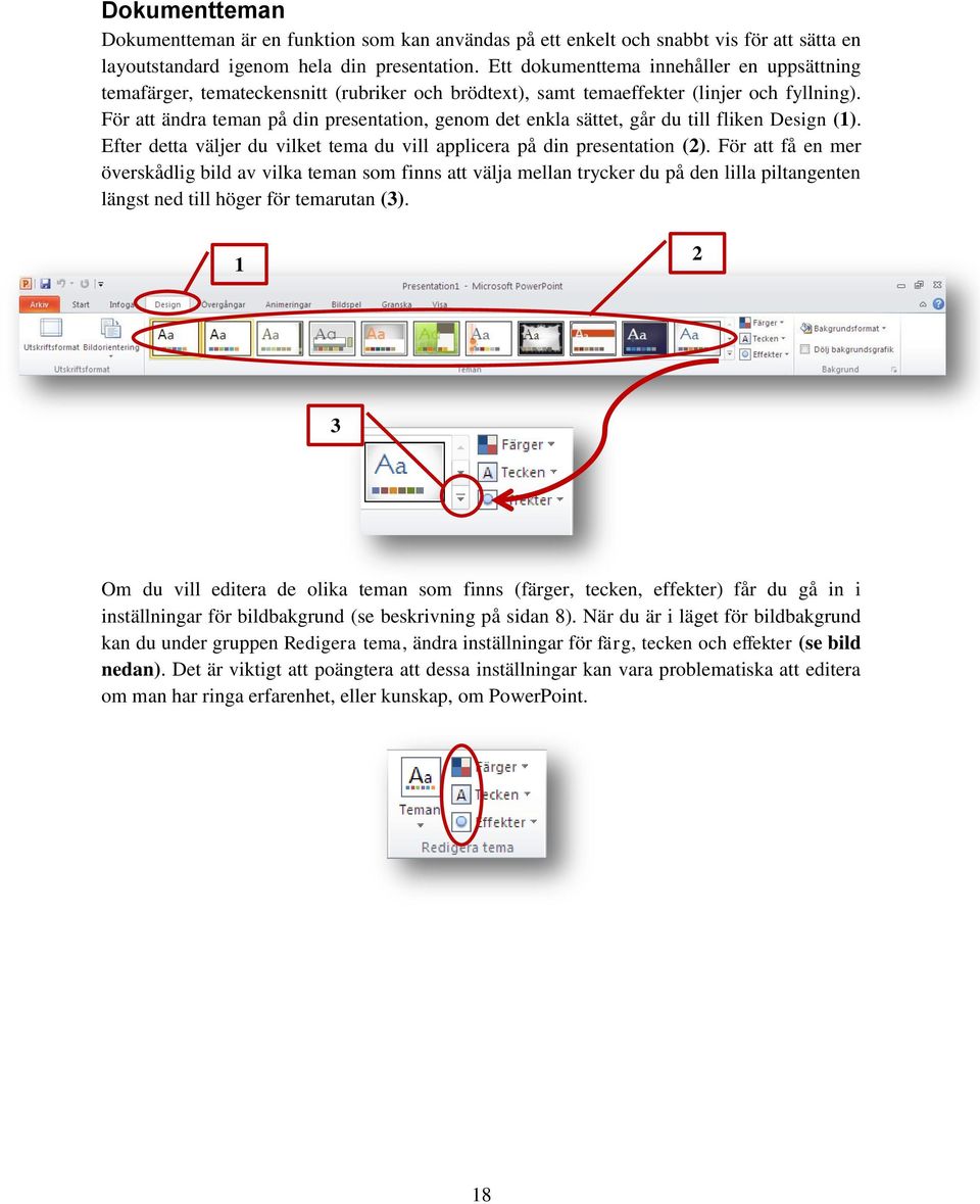 För att ändra teman på din presentation, genom det enkla sättet, går du till fliken Design (1). Efter detta väljer du vilket tema du vill applicera på din presentation (2).