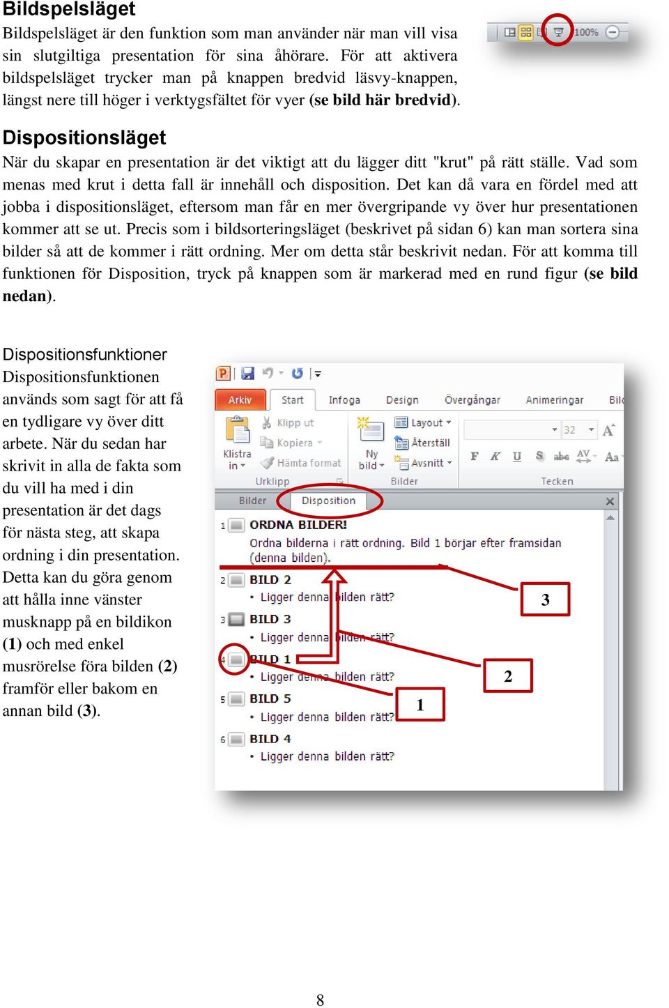 Dispositionsläget När du skapar en presentation är det viktigt att du lägger ditt "krut" på rätt ställe. Vad som menas med krut i detta fall är innehåll och disposition.