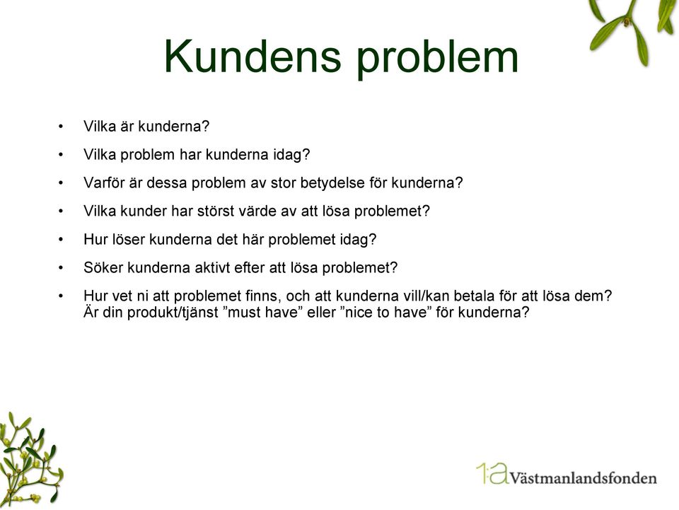 Vilka kunder har störst värde av att lösa problemet? Hur löser kunderna det här problemet idag?