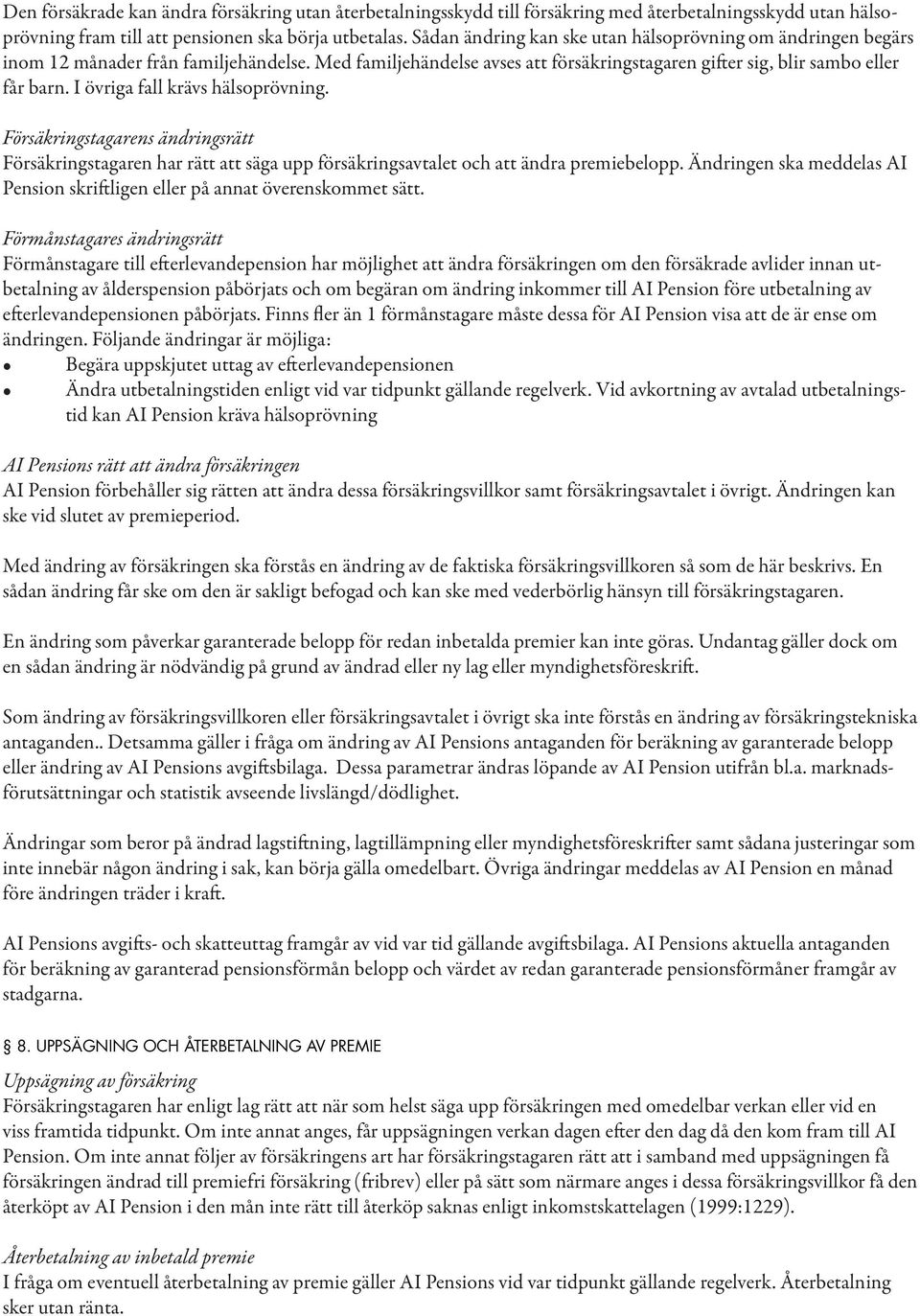 I övriga fall krävs hälsoprövning. Försäkringstagarens ändringsrätt Försäkringstagaren har rätt att säga upp försäkringsavtalet och att ändra premiebelopp.