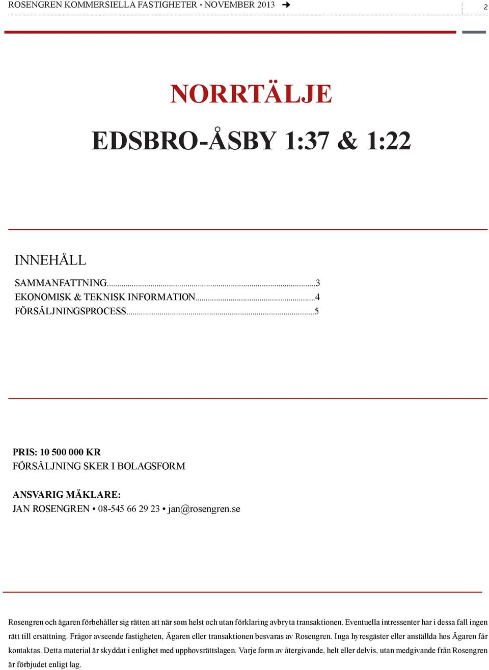 se Rosengren och ägaren förbehåller sig rätten att när som helst och utan förklaring avbryta transaktionen. Eventuella intressenter har i dessa fall ingen rätt till ersättning.