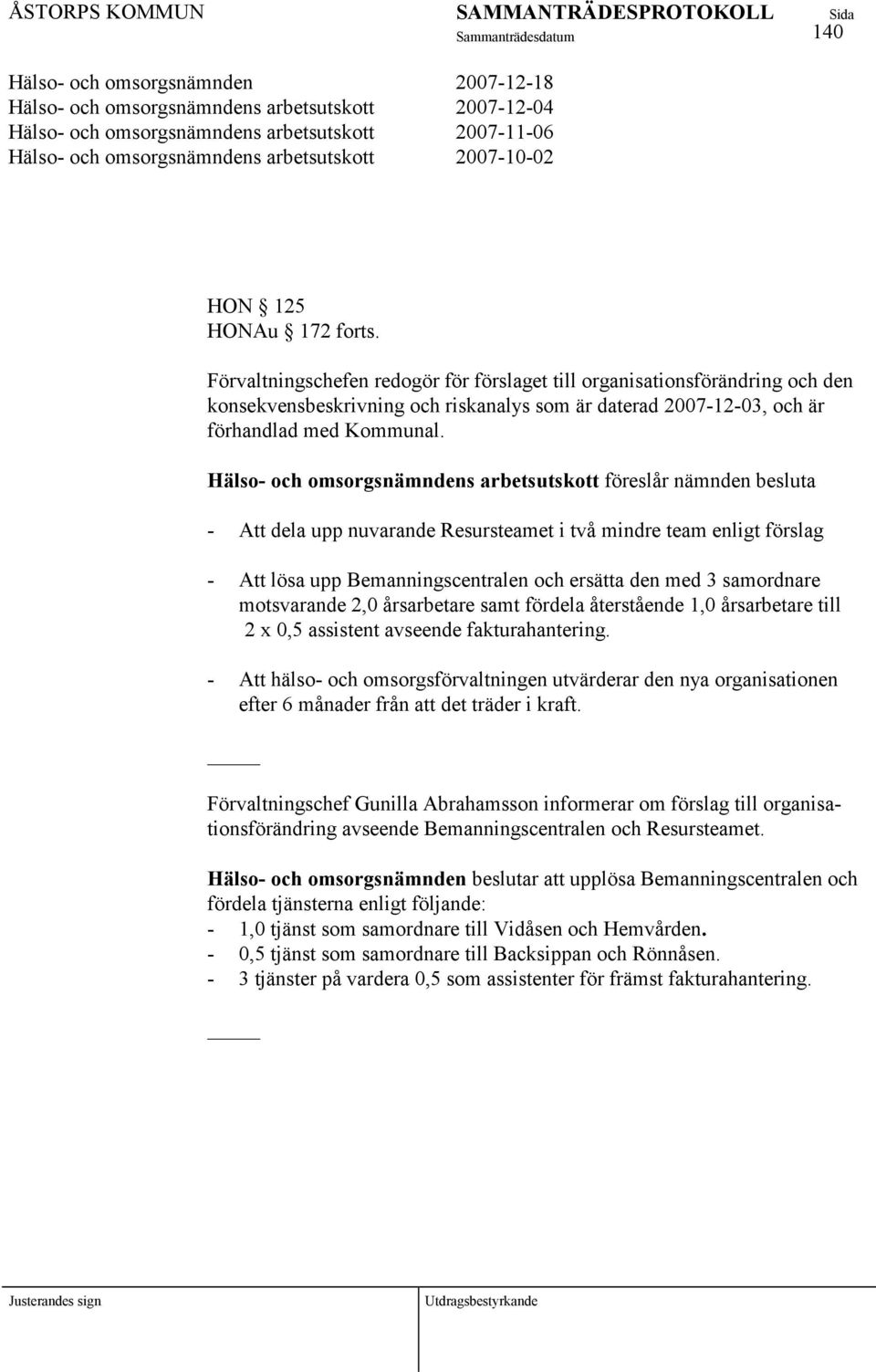 Hälso- och omsorgsnämndens arbetsutskott föreslår nämnden besluta - Att dela upp nuvarande Resursteamet i två mindre team enligt förslag - Att lösa upp Bemanningscentralen och ersätta den med 3