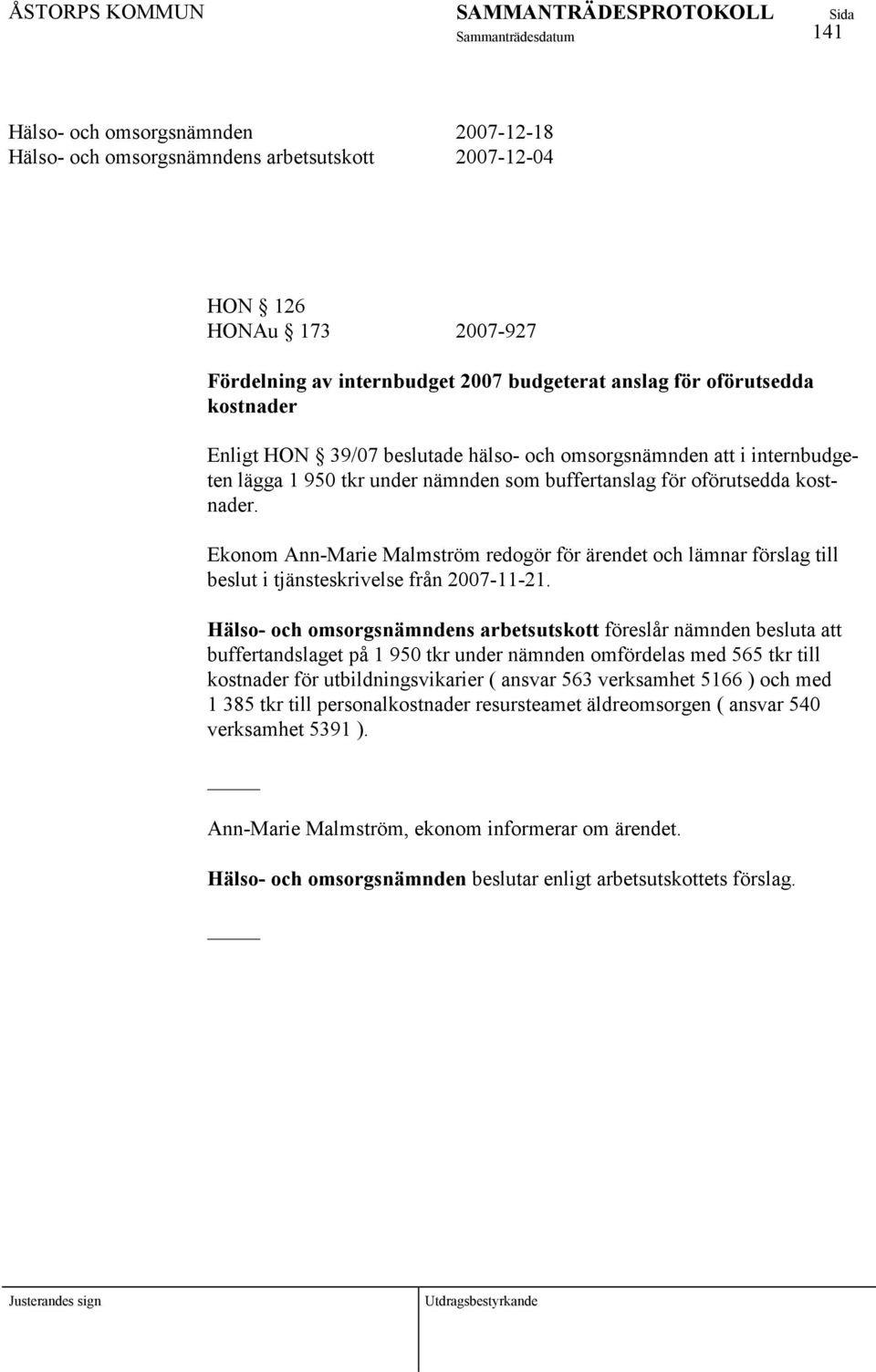 Ekonom Ann-Marie Malmström redogör för ärendet och lämnar förslag till beslut i tjänsteskrivelse från 2007-11-21.