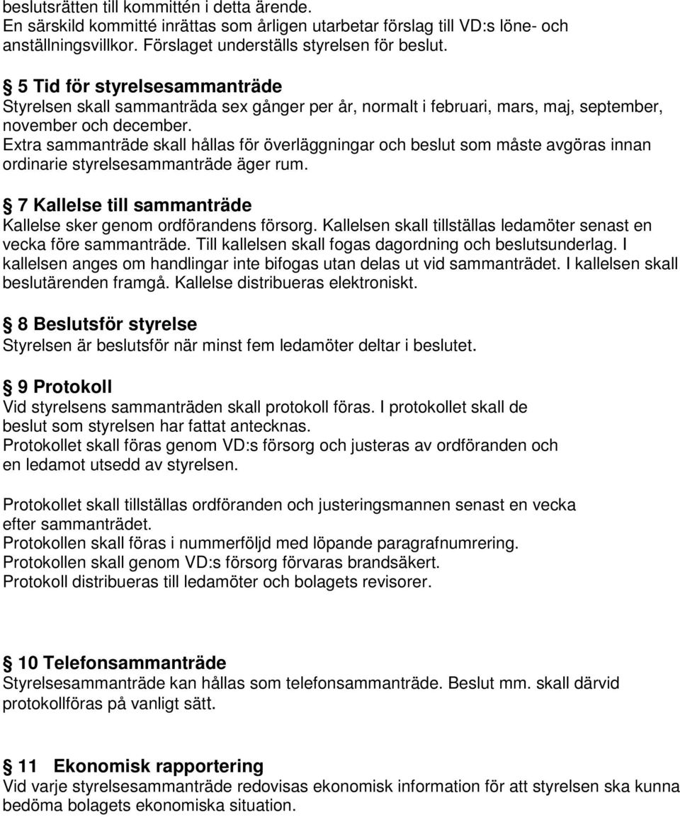 Extra sammanträde skall hållas för överläggningar och beslut som måste avgöras innan ordinarie styrelsesammanträde äger rum. 7 Kallelse till sammanträde Kallelse sker genom ordförandens försorg.