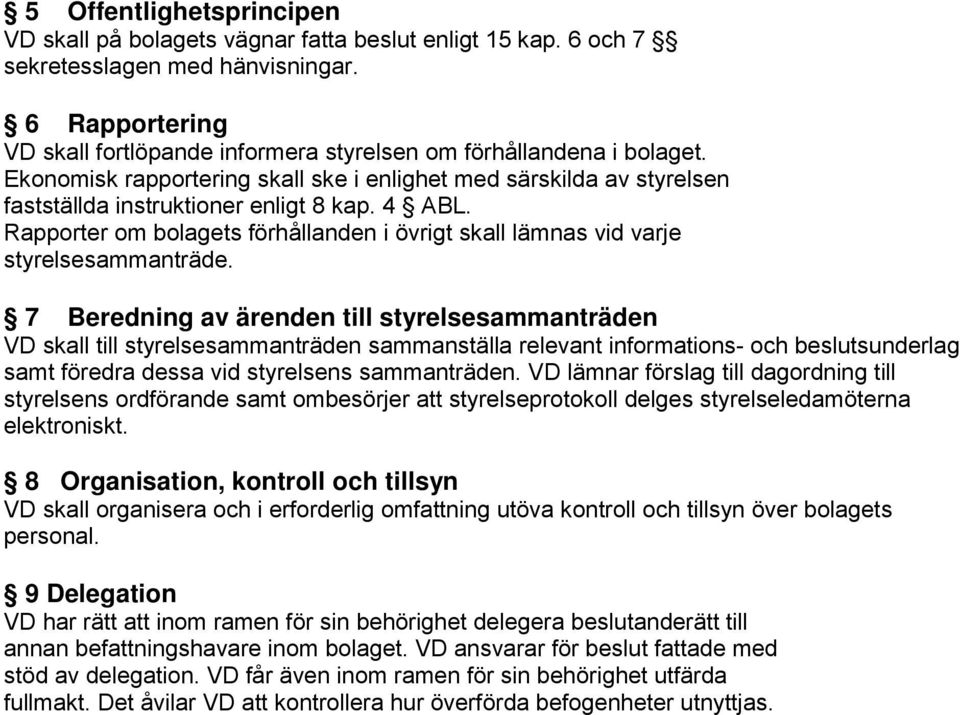 4 ABL. Rapporter om bolagets förhållanden i övrigt skall lämnas vid varje styrelsesammanträde.