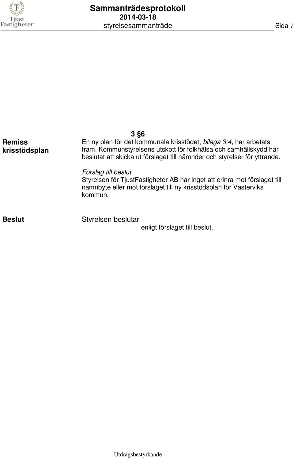 Kommunstyrelsens utskott för folkhälsa och samhällskydd har beslutat att skicka ut förslaget till nämnder och styrelser för yttrande.