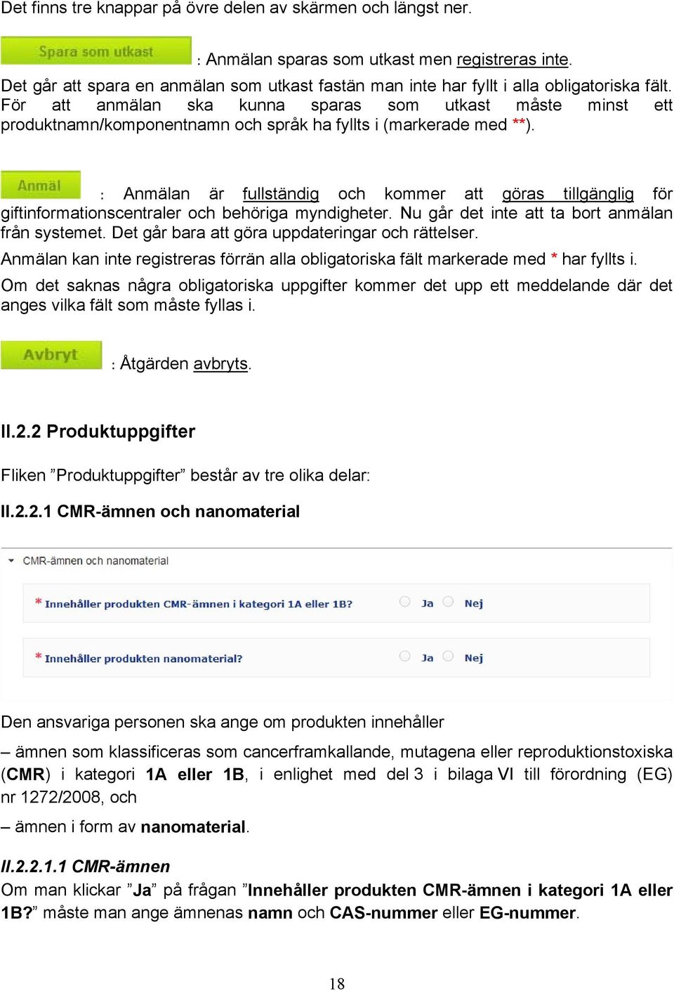 För att anmälan ska kunna sparas som utkast måste minst ett produktnamn/komponentnamn och språk ha fyllts i (markerade med **).