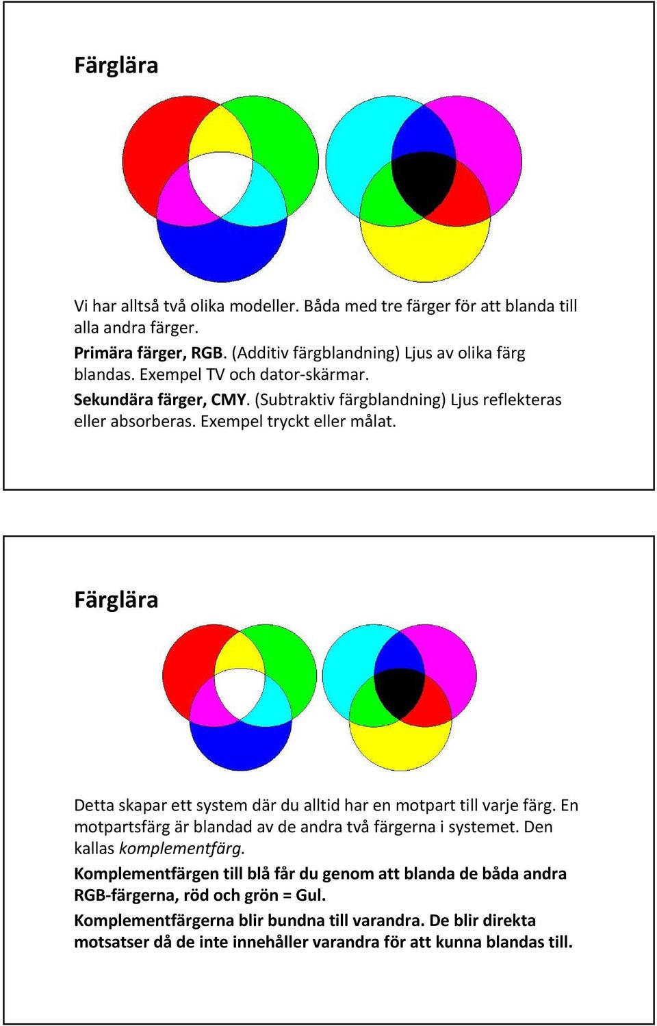 Detta skapar ett system där du alltid har en motpart till varje färg. En motpartsfärg är blandad av de andra två färgerna i systemet. Den kallas komplementfärg.