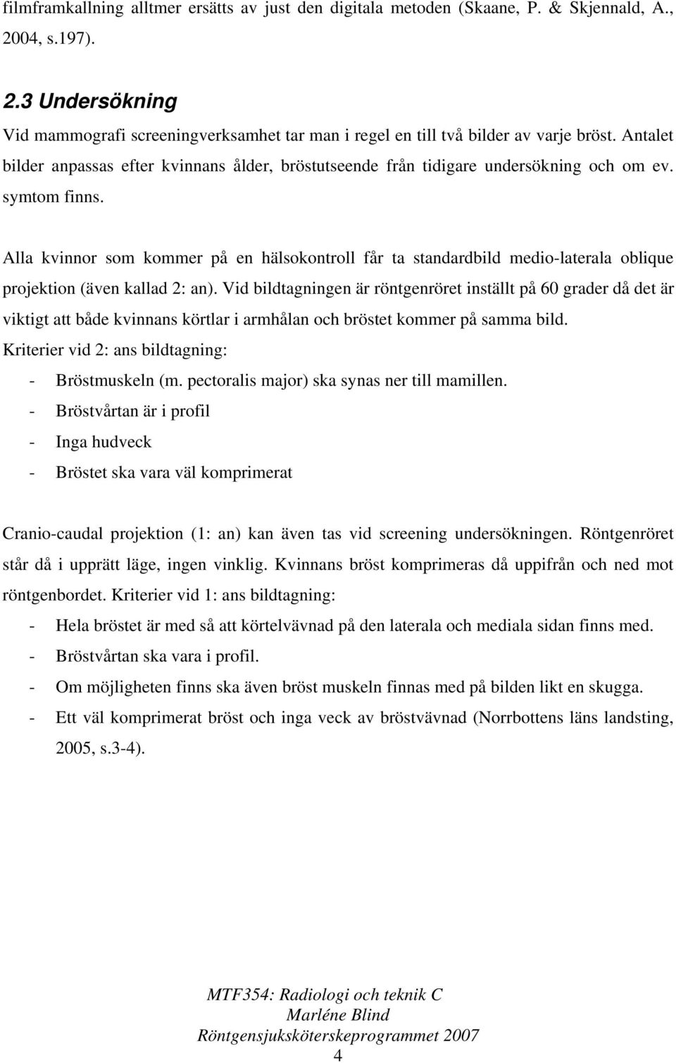 Alla kvinnor som kommer på en hälsokontroll får ta standardbild medio-laterala oblique projektion (även kallad 2: an).