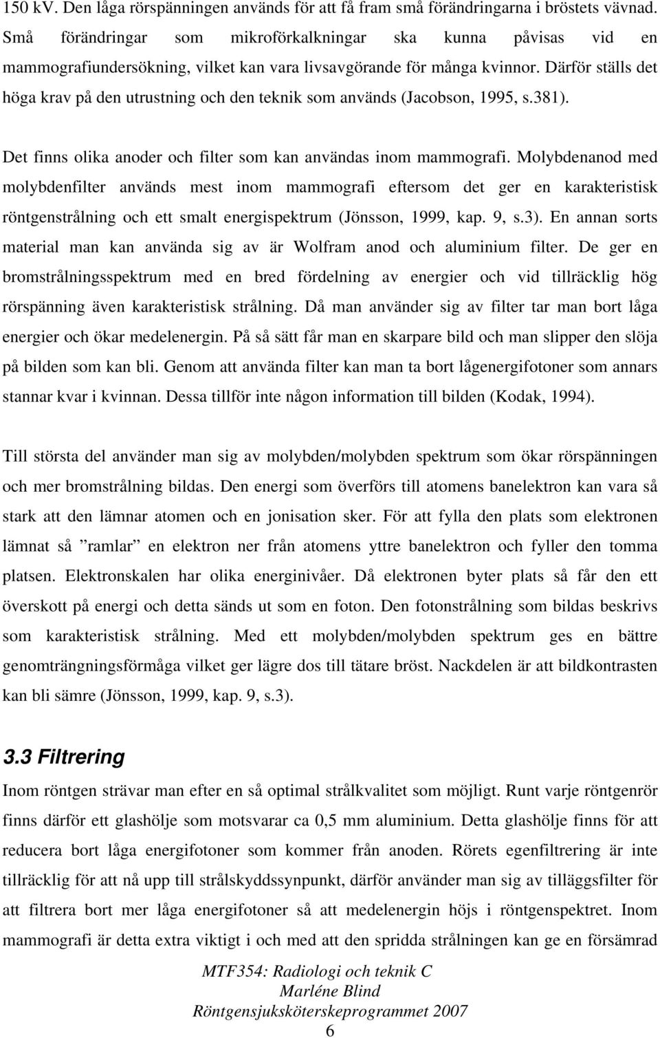 Därför ställs det höga krav på den utrustning och den teknik som används (Jacobson, 1995, s.381). Det finns olika anoder och filter som kan användas inom mammografi.