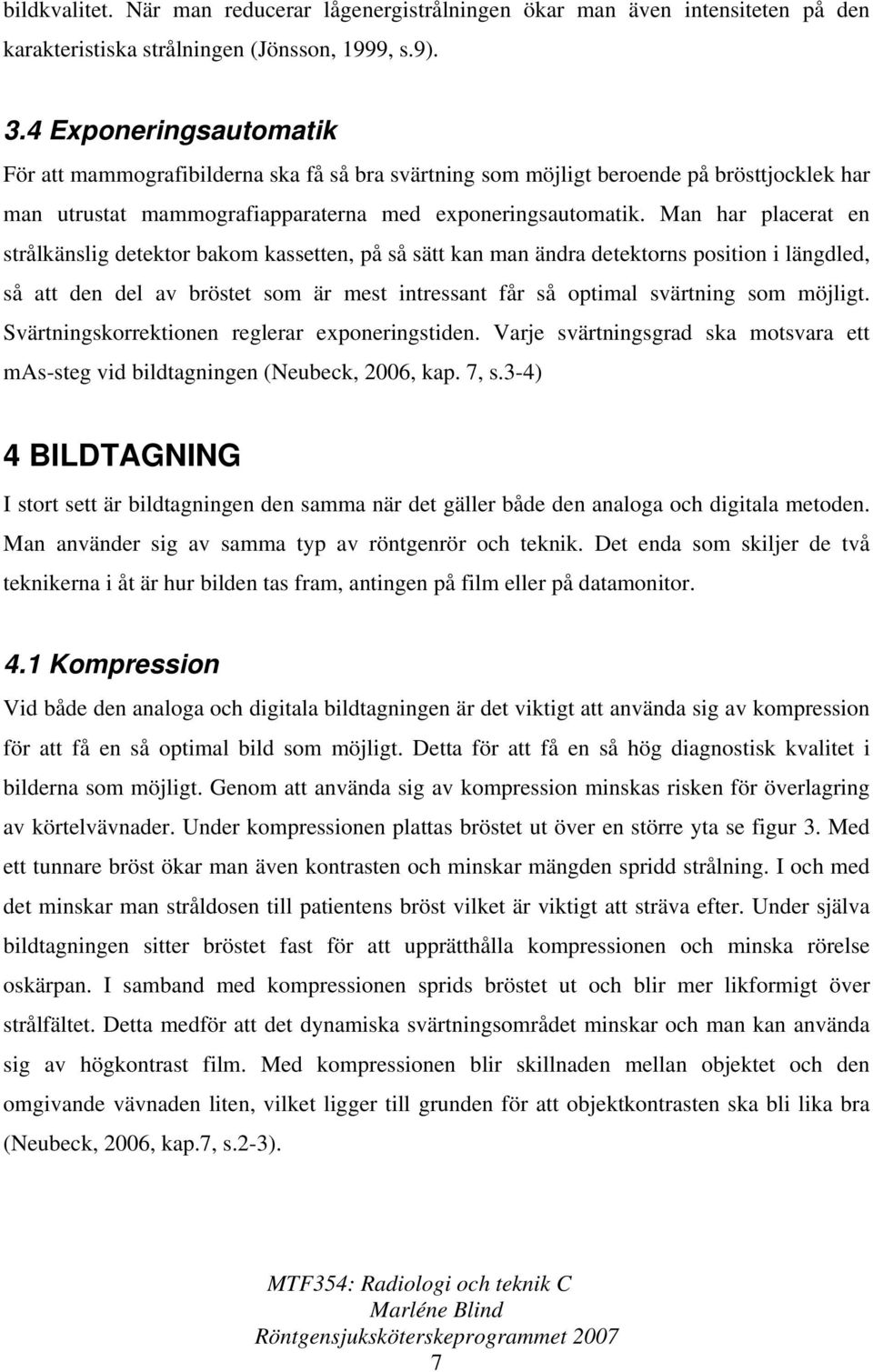 Man har placerat en strålkänslig detektor bakom kassetten, på så sätt kan man ändra detektorns position i längdled, så att den del av bröstet som är mest intressant får så optimal svärtning som