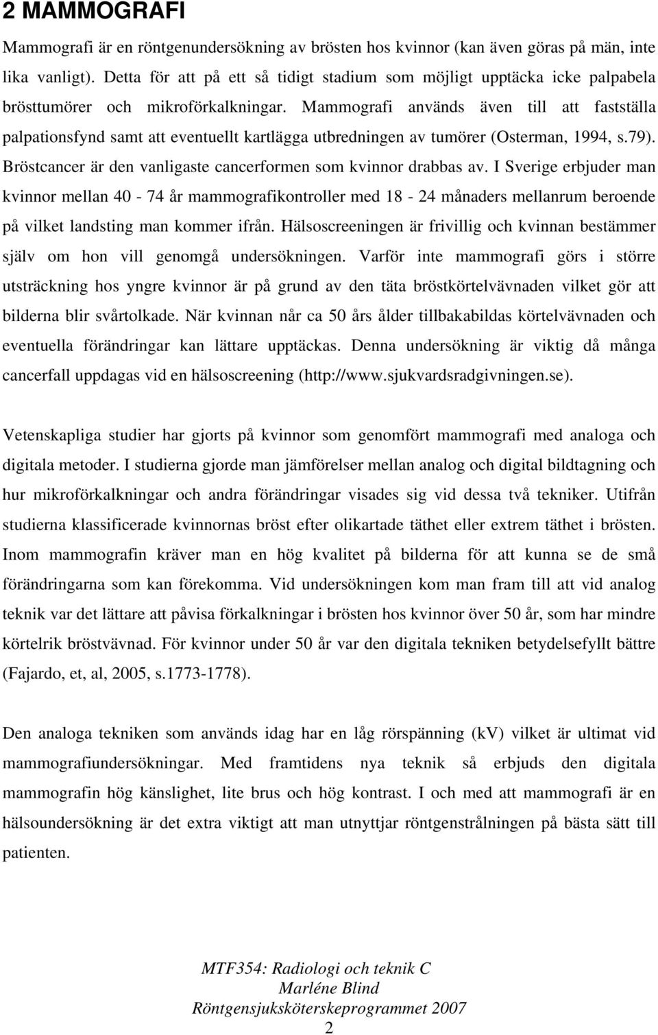 Mammografi används även till att fastställa palpationsfynd samt att eventuellt kartlägga utbredningen av tumörer (Osterman, 1994, s.79).