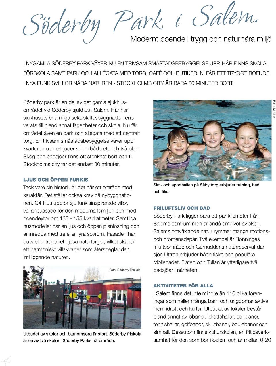 Här har sjuk husets charmiga sekelskiftesbyggnader renoverats till bland annat lägenheter och skola. Nu får området även en park och allégata med ett centralt torg.