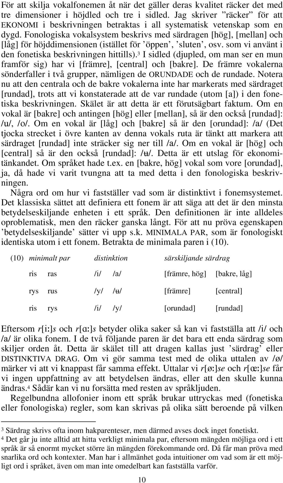 Fonologiska vokalsystem beskrivs med särdragen [hög], [mellan] och [låg] för höjddimensionen (istället för öppen, sluten, osv. som vi använt i den fonetiska beskrivningen hittills).