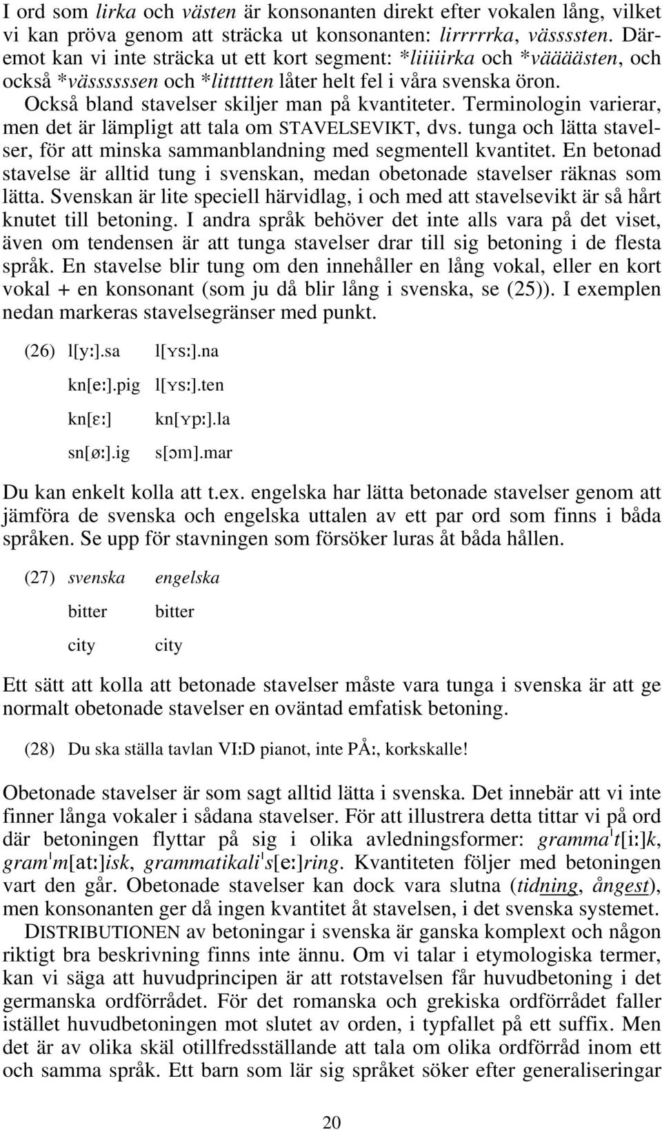 Terminologin varierar, men det är lämpligt att tala om STAVELSEVIKT, dvs. tunga och lätta stavelser, för att minska sammanblandning med segmentell kvantitet.