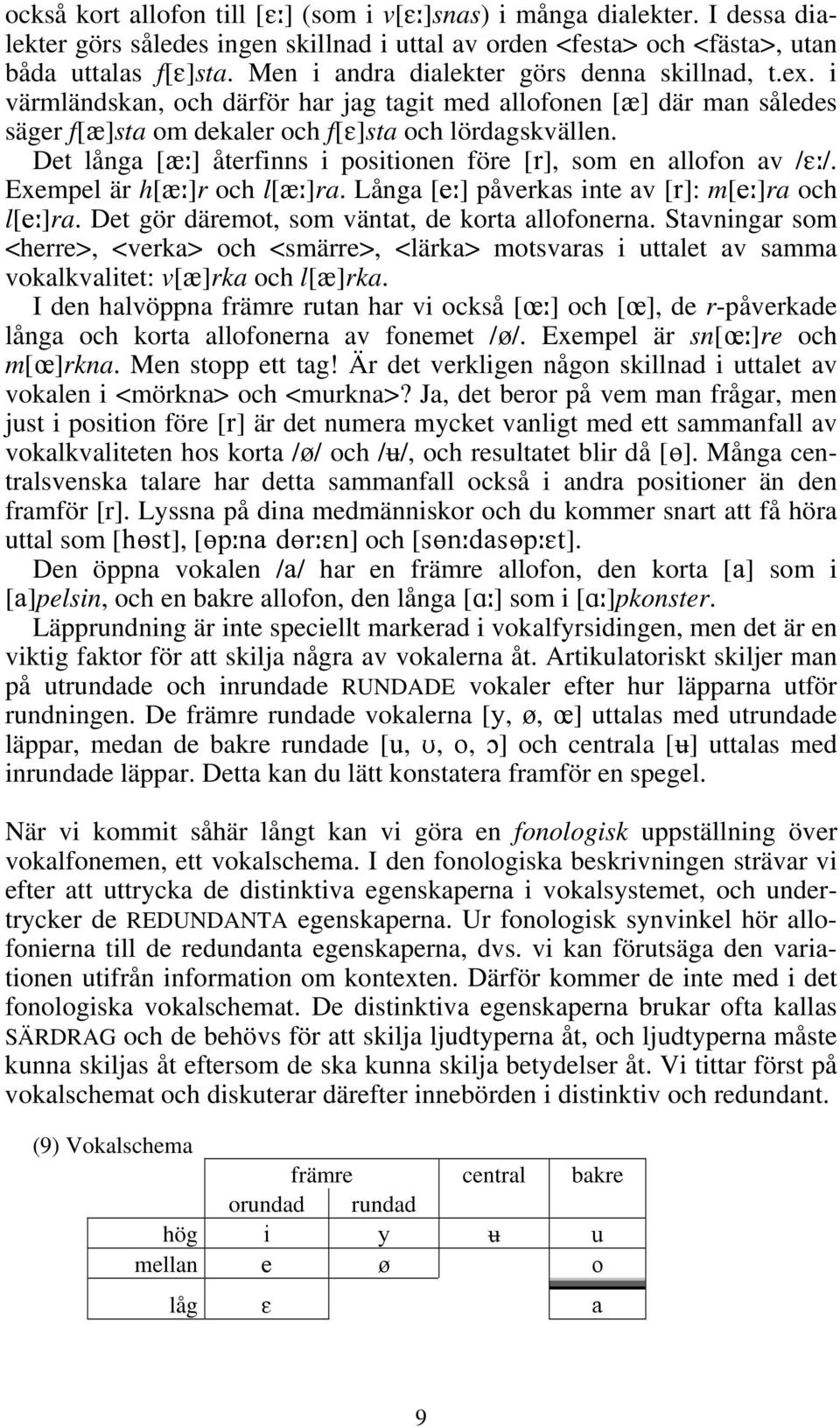 Det långa [Q ] återfinns i positionen före [r], som en allofon av /E /. Exempel är h[q ]r och l[q ]ra. Långa [e ] påverkas inte av [r]: m[e ]ra och l[e ]ra.