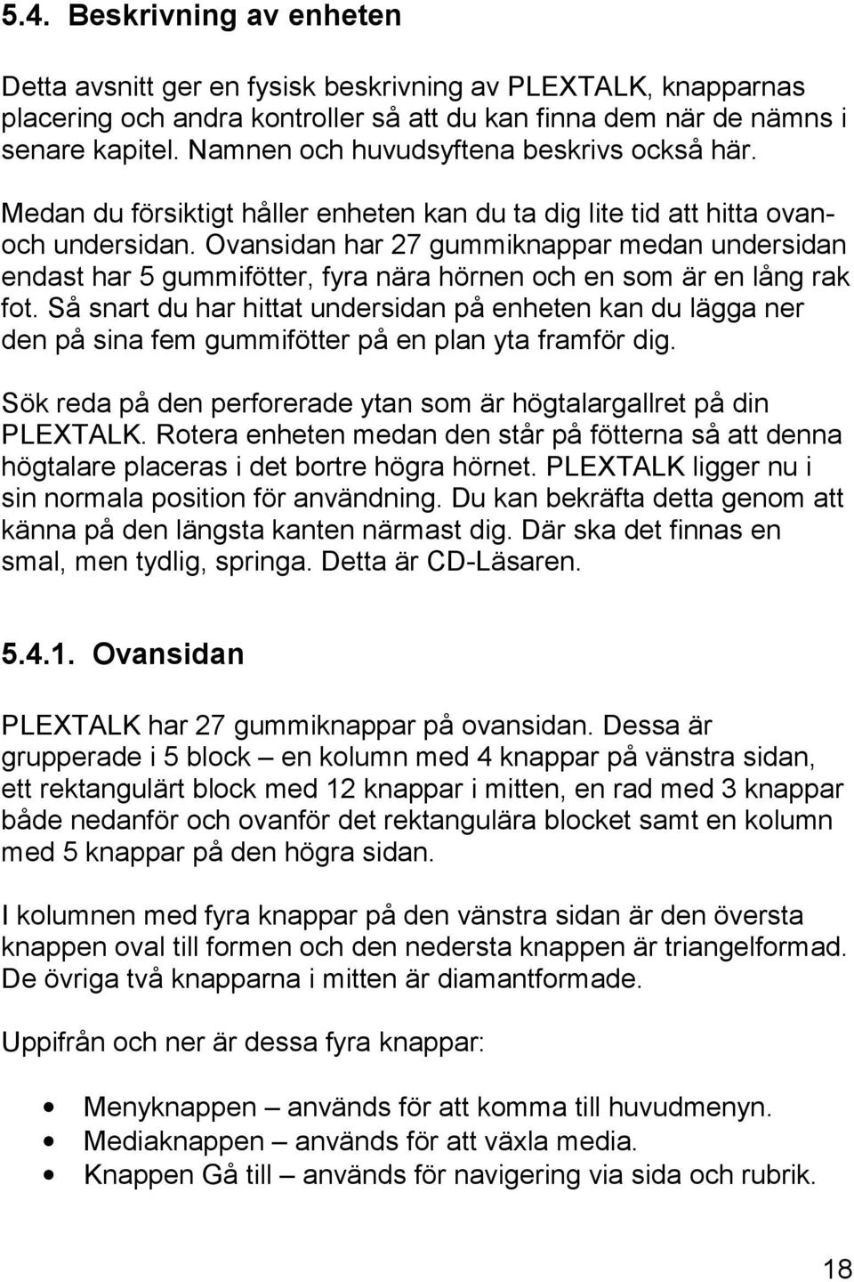Ovansidan har 27 gummiknappar medan undersidan endast har 5 gummifötter, fyra nära hörnen och en som är en lång rak fot.