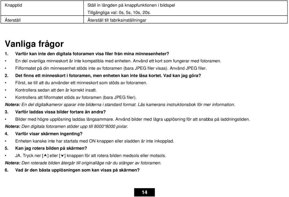 Filformatet på din minnesenhet stöds inte av fotoramen (bara JPEG filer visas). Använd JPEG filer. 2. Det finns ett minneskort i fotoramen, men enheten kan inte läsa kortet. Vad kan jag göra?