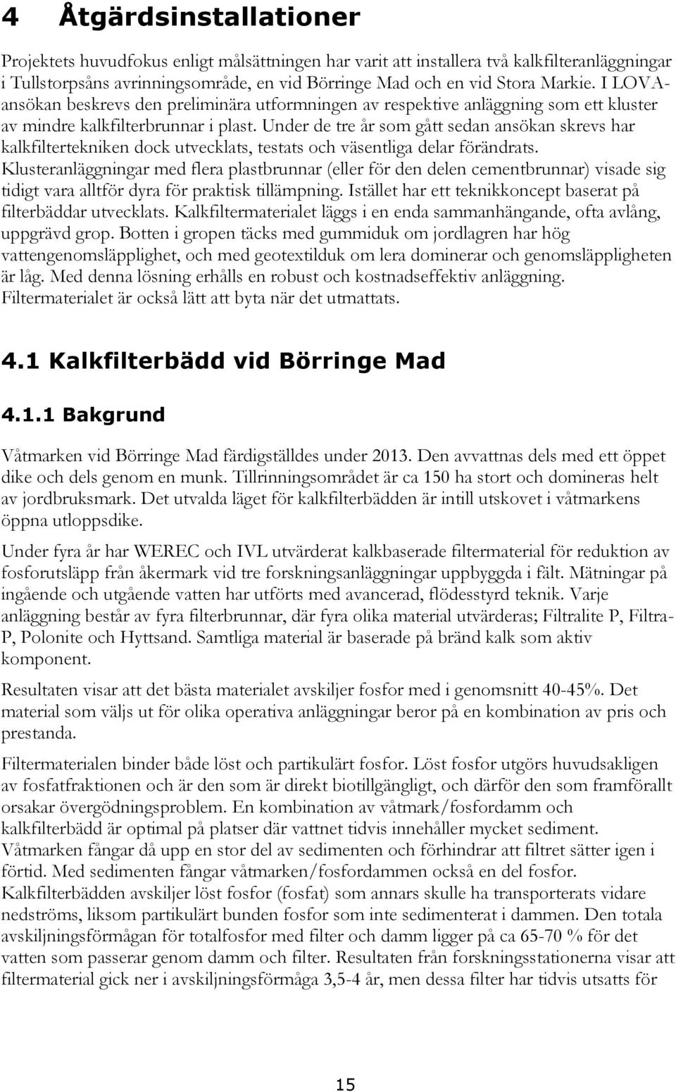 Under de tre år som gått sedan ansökan skrevs har kalkfiltertekniken dock utvecklats, testats och väsentliga delar förändrats.
