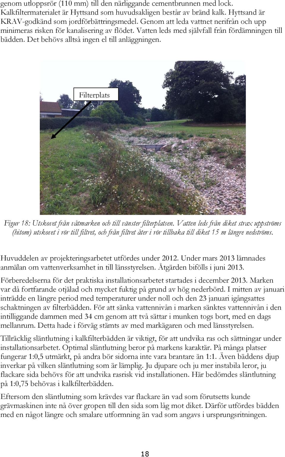 Filterplats Figur 18: Utskovet från våtmarken och till vänster filterplatsen.