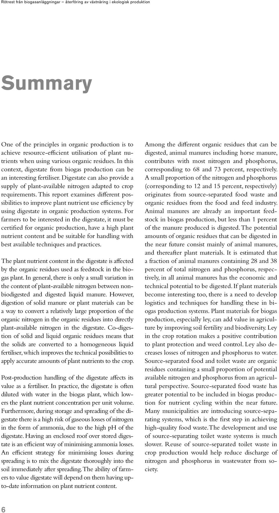 This report examines different possibilities to improve plant nutrient use efficiency by using digestate in organic production systems.