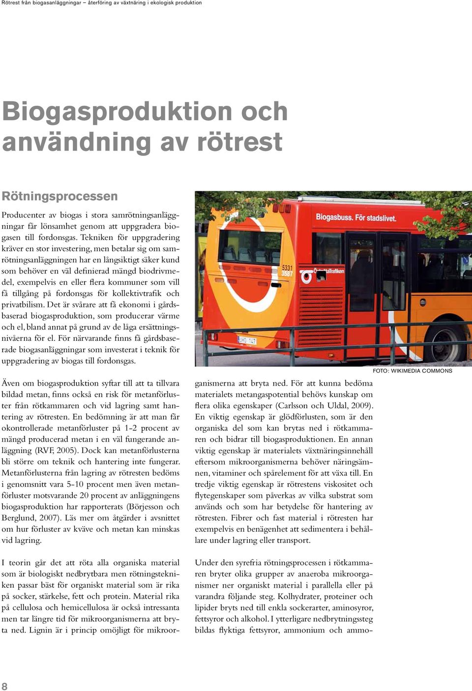 flera kommuner som vill få tillgång på fordonsgas för kollektivtrafik och privatbilism.