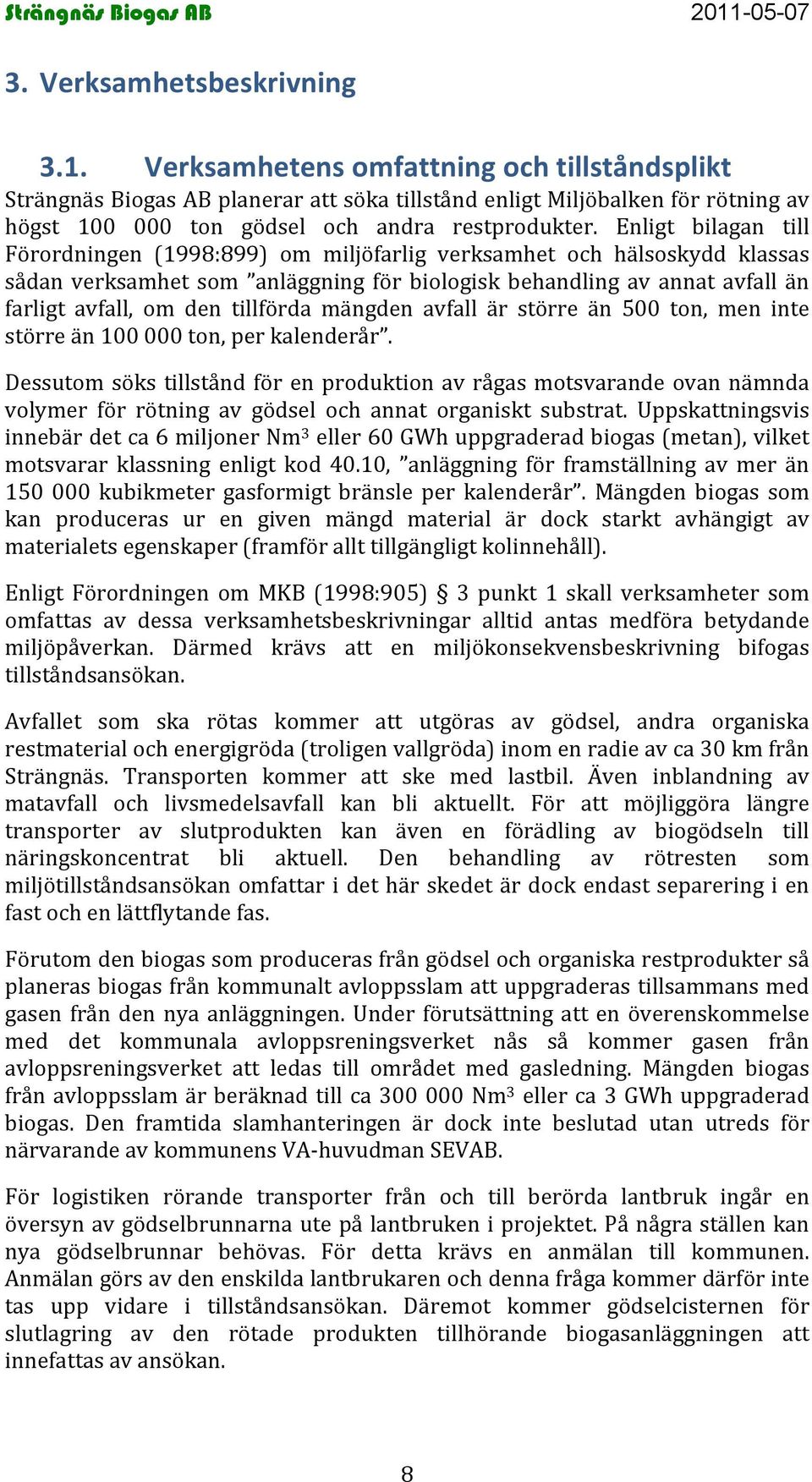 Enligt bilagan till Förordningen 1998:899) om miljöfarlig verksamhet och hälsoskydd klassas sådan verksamhet som anläggning för biologisk behandling av annat avfall än farligt avfall, om den